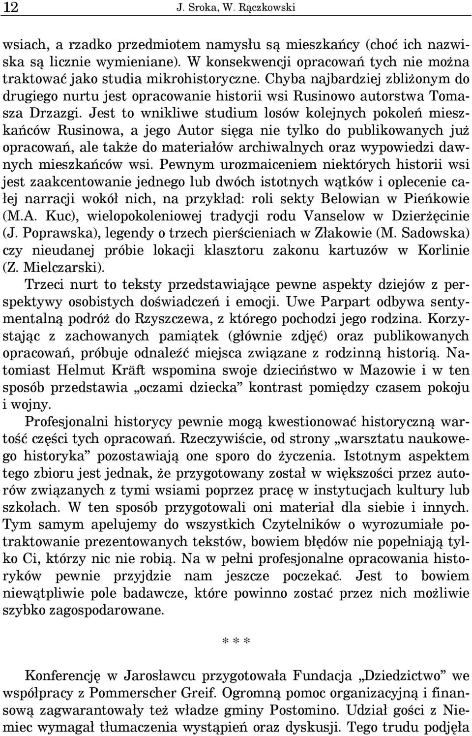 Jest to wnikliwe studium losów kolejnych pokoleń mieszkańców Rusinowa, a jego Autor sięga nie tylko do publikowanych już opracowań, ale także do materiałów archiwalnych oraz wypowiedzi dawnych