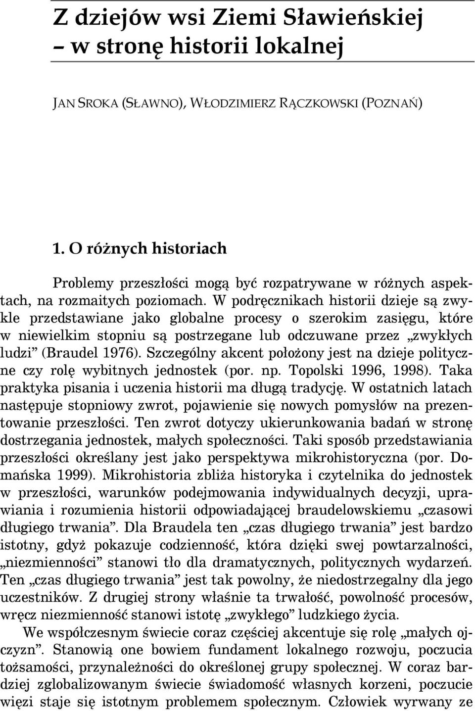 W podręcznikach historii dzieje są zwykle przedstawiane jako globalne procesy o szerokim zasięgu, które w niewielkim stopniu są postrzegane lub odczuwane przez zwykłych ludzi (Braudel 1976).