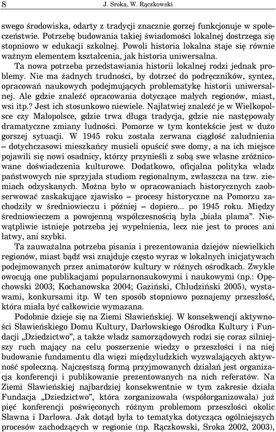 Nie ma żadnych trudności, by dotrzeć do podręczników, syntez, opracowań naukowych podejmujących problematykę historii uniwersalnej.