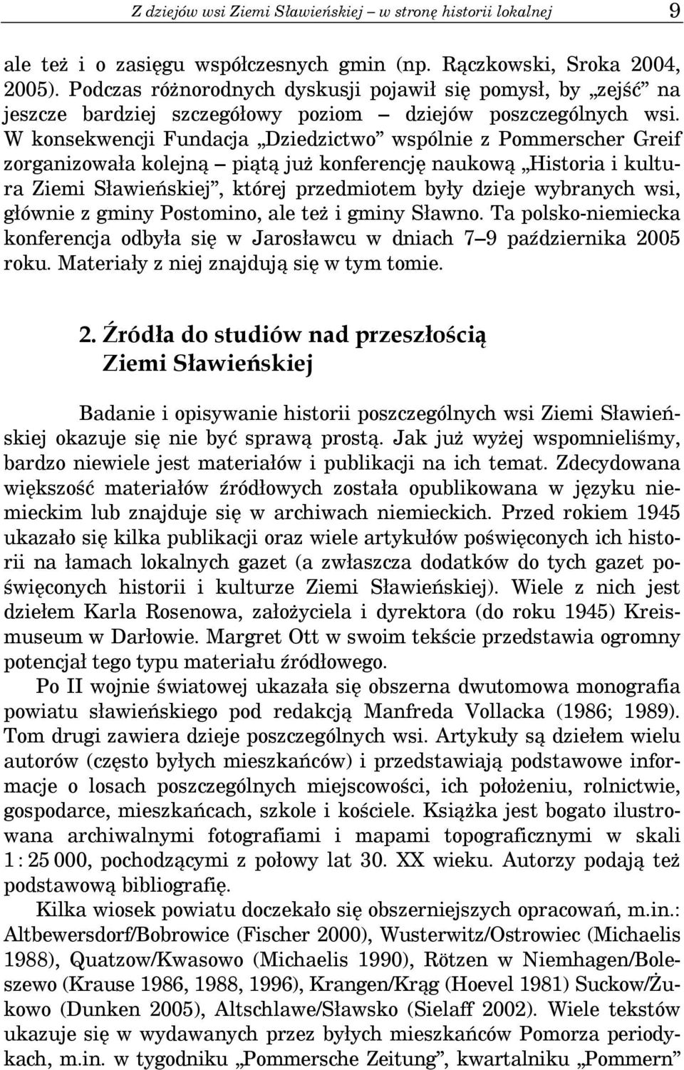W konsekwencji Fundacja Dziedzictwo wspólnie z Pommerscher Greif zorganizowała kolejną piątą już konferencję naukową Historia i kultura Ziemi Sławieńskiej, której przedmiotem były dzieje wybranych