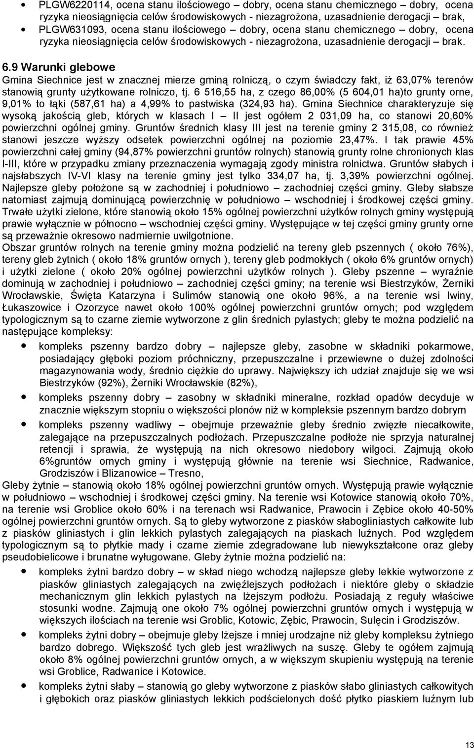 9 Warunki glebowe Gmina Siechnice jest w znacznej mierze gminą rolniczą, o czym świadczy fakt, iż 63,07% terenów stanowią grunty użytkowane rolniczo, tj.
