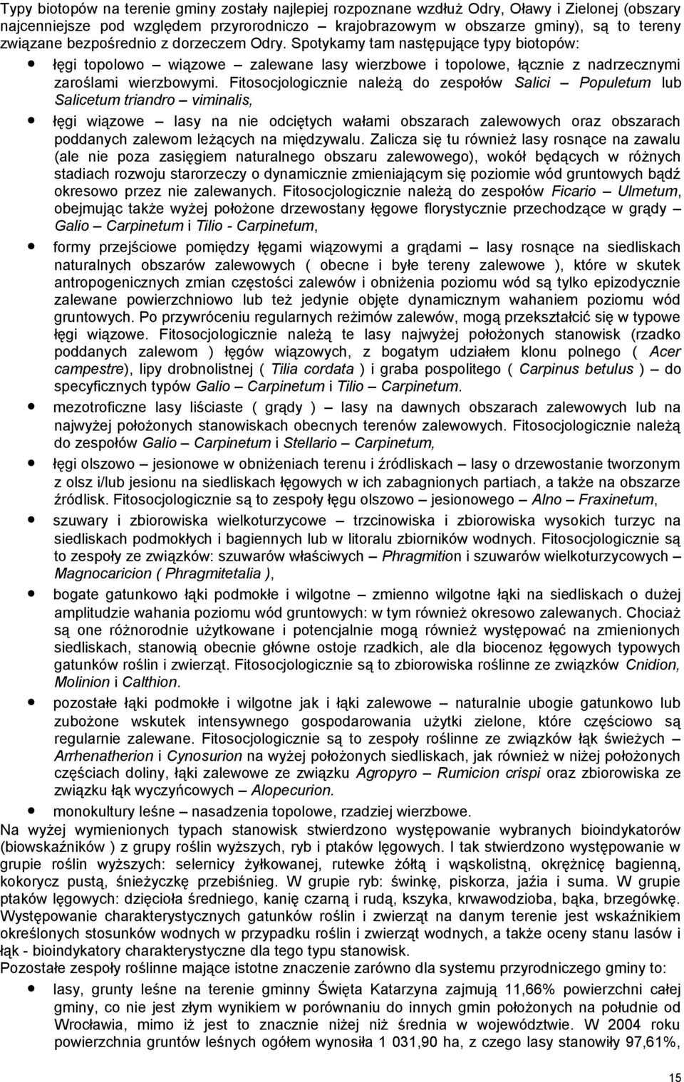Fitosocjologicznie należą do zespołów Salici Populetum lub Salicetum triandro viminalis, łęgi wiązowe lasy na nie odciętych wałami obszarach zalewowych oraz obszarach poddanych zalewom leżących na
