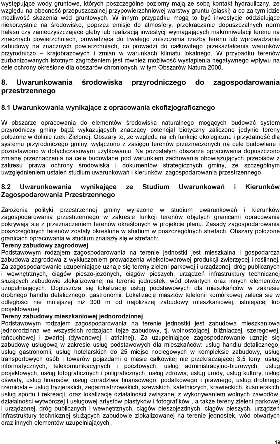 W innym przypadku mogą to być inwestycje oddziałujące niekorzystnie na środowisko, poprzez emisje do atmosfery, przekraczanie dopuszczalnych norm hałasu czy zanieczyszczające gleby lub realizacją