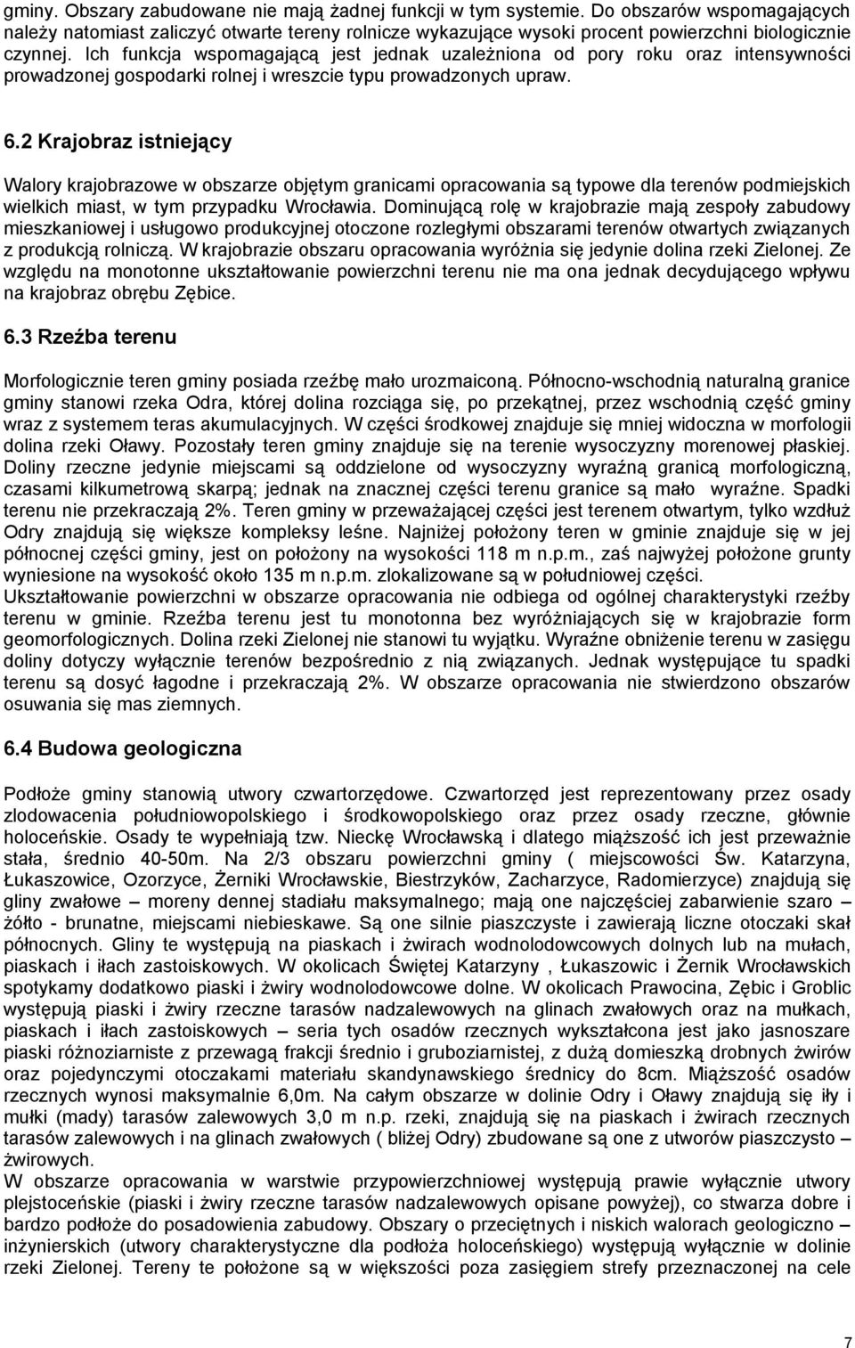 Ich funkcja wspomagającą jest jednak uzależniona od pory roku oraz intensywności prowadzonej gospodarki rolnej i wreszcie typu prowadzonych upraw. 6.