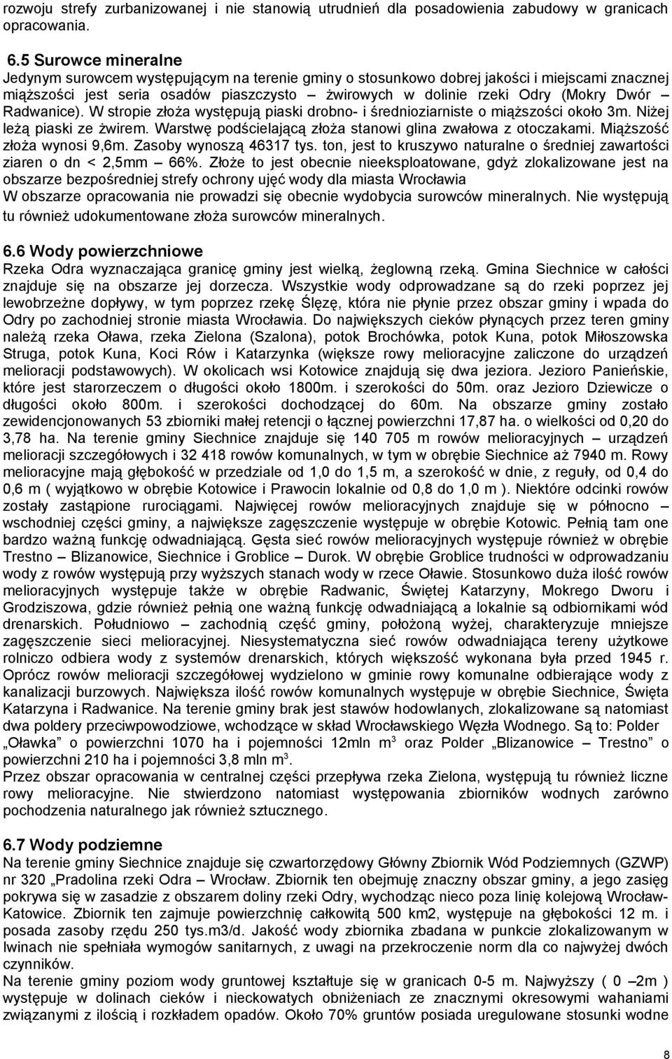 Radwanice). W stropie złoża występują piaski drobno- i średnioziarniste o miąższości około 3m. Niżej leżą piaski ze żwirem. Warstwę podścielającą złoża stanowi glina zwałowa z otoczakami.
