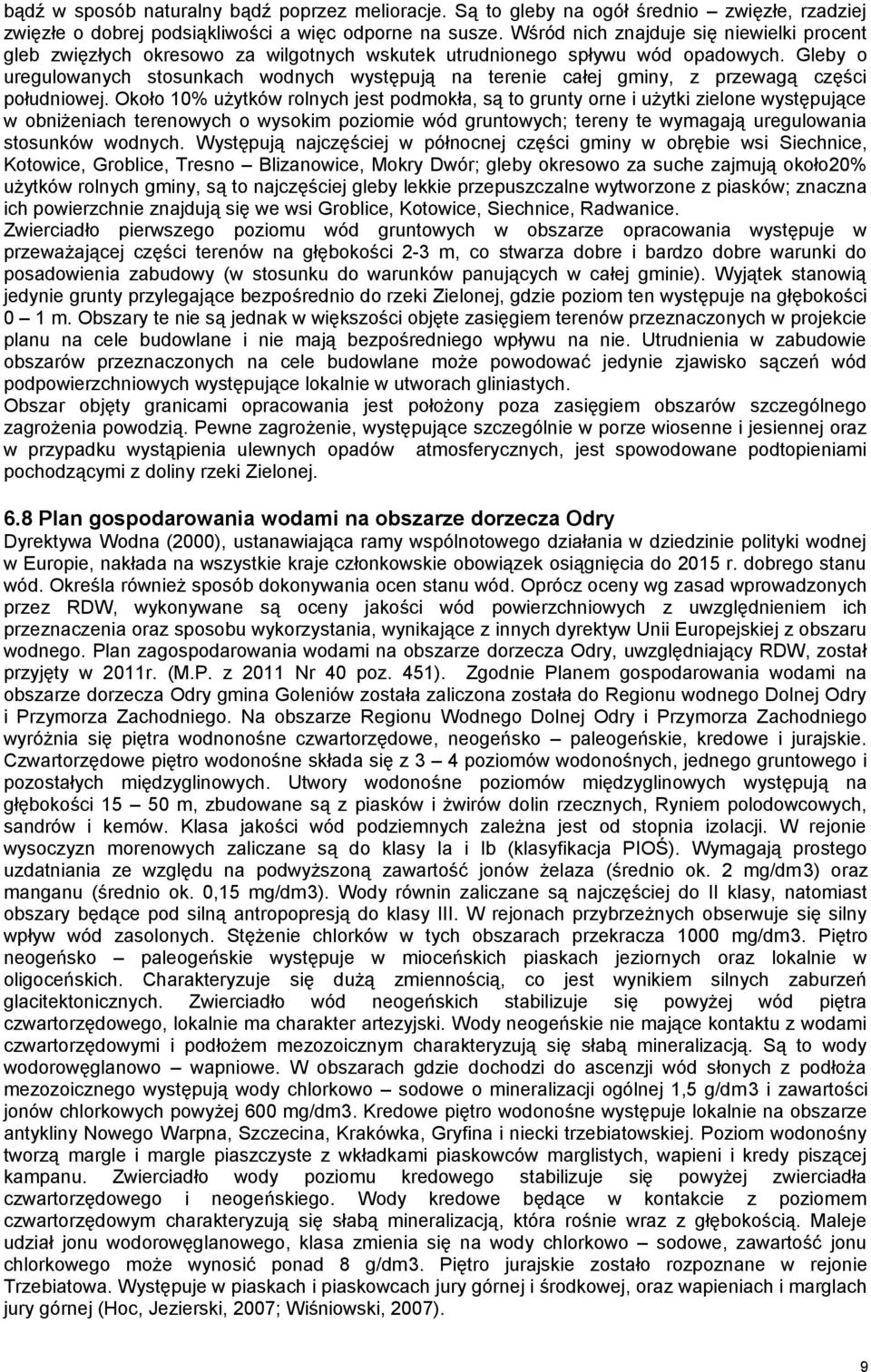 Gleby o uregulowanych stosunkach wodnych występują na terenie całej gminy, z przewagą części południowej.