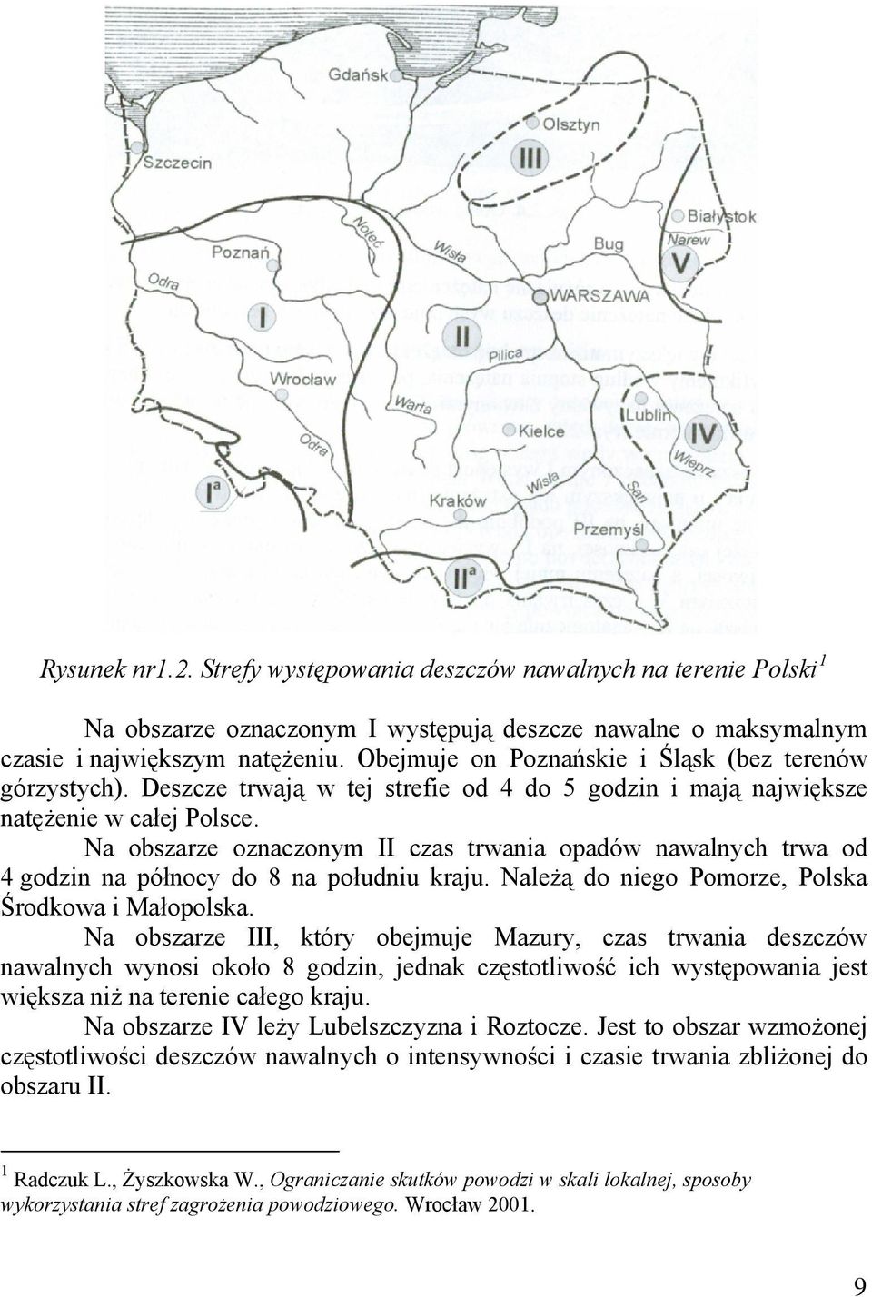 Na obszarze oznaczonym II czas trwania opadów nawalnych trwa od 4 godzin na północy do 8 na południu kraju. Należą do niego Pomorze, Polska Środkowa i Małopolska.