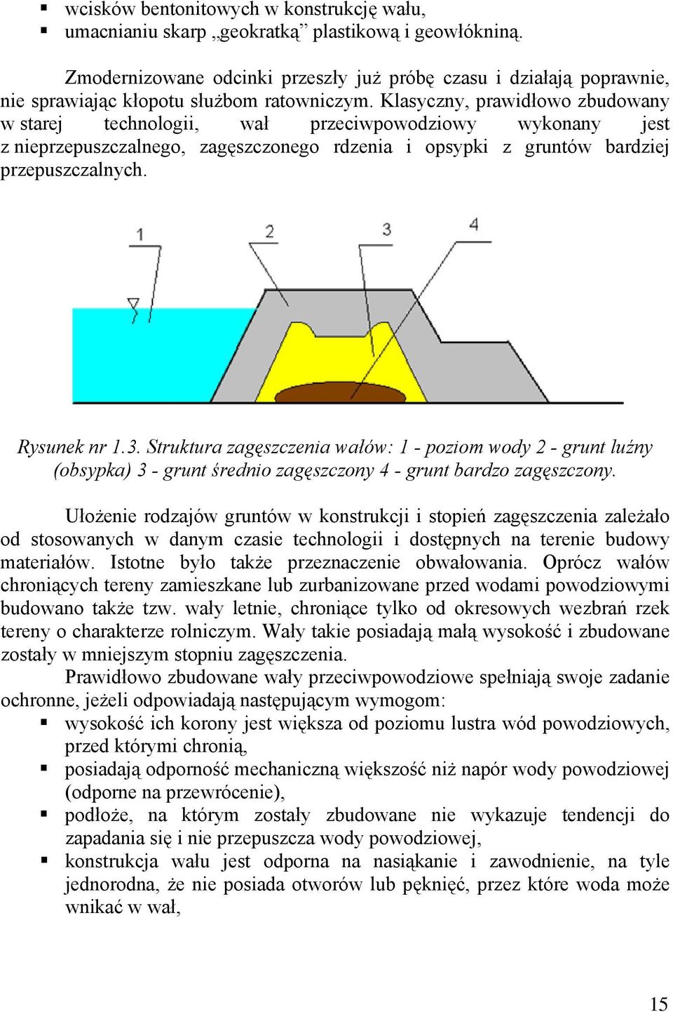 Klasyczny, prawidłowo zbudowany w starej technologii, wał przeciwpowodziowy wykonany jest z nieprzepuszczalnego, zagęszczonego rdzenia i opsypki z gruntów bardziej przepuszczalnych. Rysunek nr 1.3.