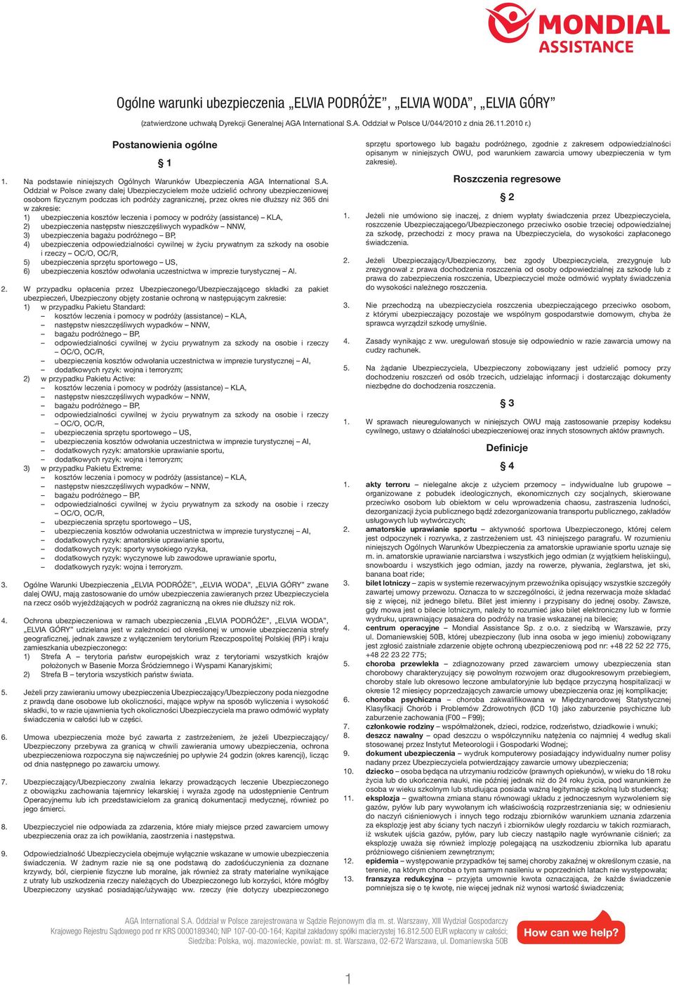 A International S.A. Oddział w Polsce zwany dalej Ubezpieczycielem może udzielić ochrony ubezpieczeniowej osobom fizycznym podczas ich podróży zagranicznej, przez okres nie dłuższy niż 365 dni w