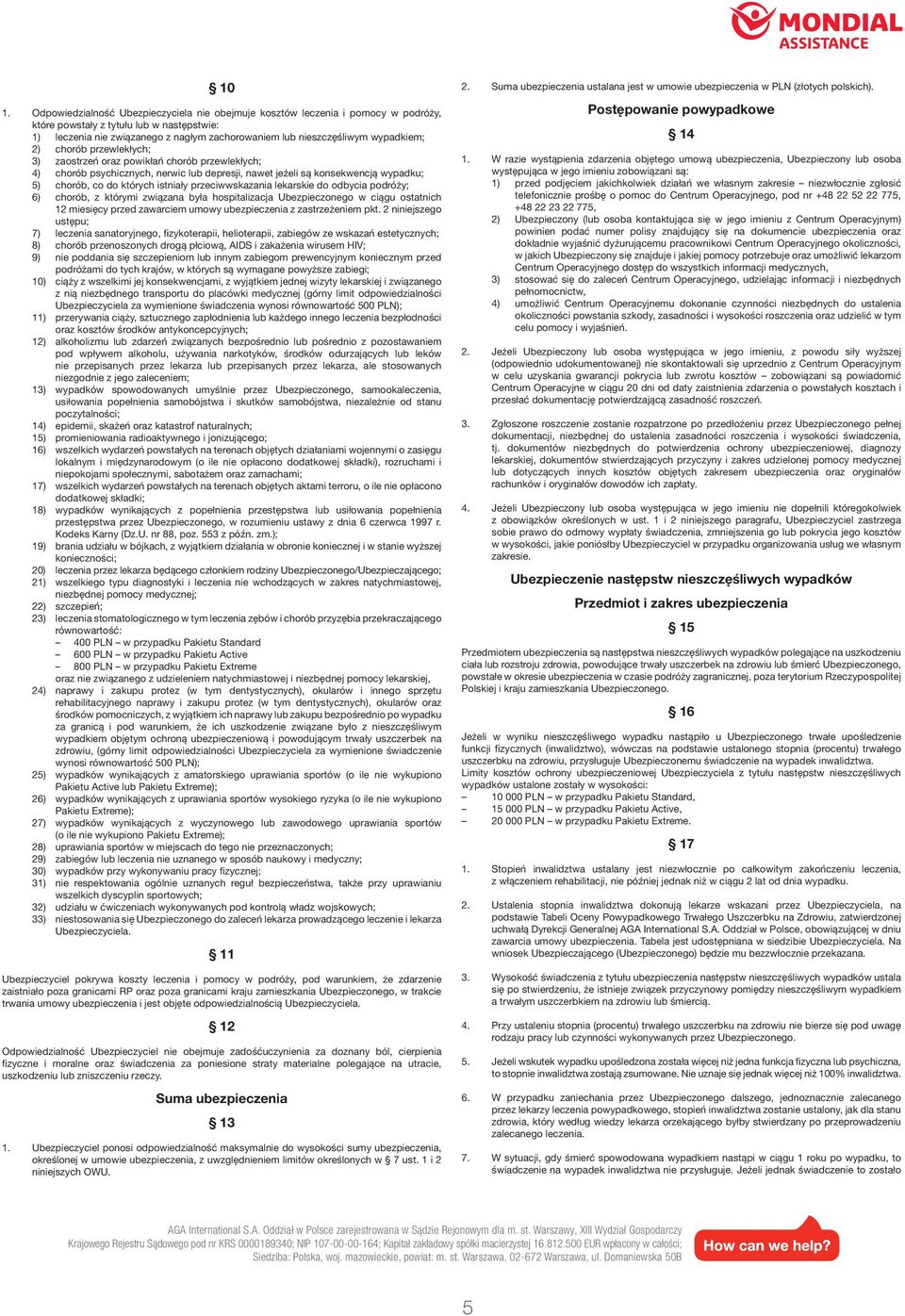 których istniały przeciwwskazania lekarskie do odbycia podróży; 6) chorób, z którymi związana była hospitalizacja Ubezpieczonego w ciągu ostatnich 12 miesięcy przed zawarciem umowy ubezpieczenia z