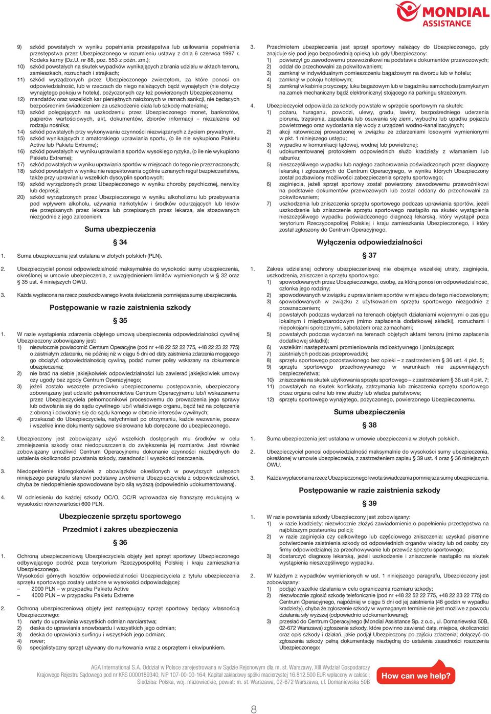 ); 10) szkód powstałych na skutek wypadków wynikających z brania udziału w aktach terroru, zamieszkach, rozruchach i strajkach; 11) szkód wyrządzonych przez Ubezpieczonego zwierzętom, za które ponosi