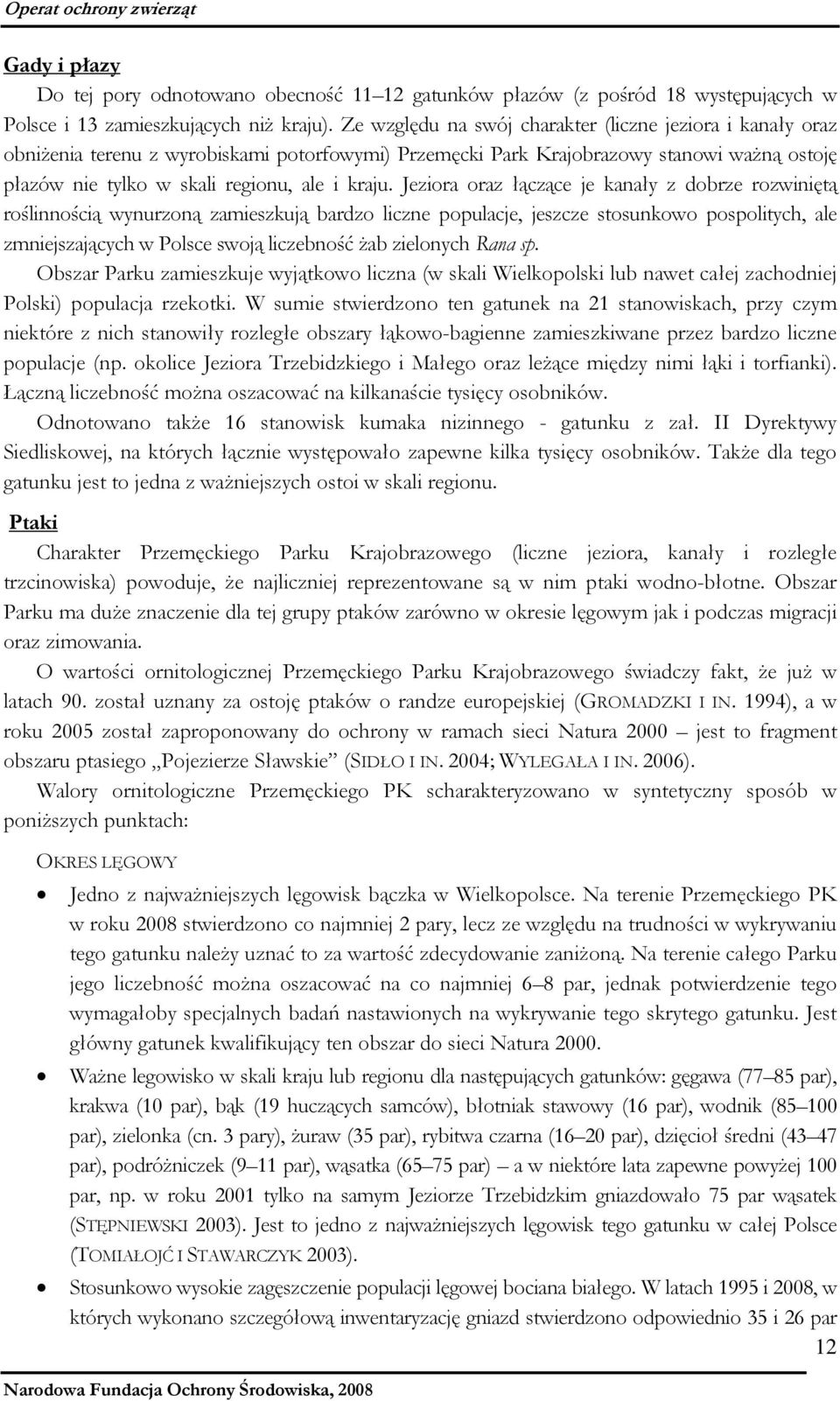 Jeziora oraz łączące je kanały z dobrze rozwiniętą roślinnością wynurzoną zamieszkują bardzo liczne populacje, jeszcze stosunkowo pospolitych, ale zmniejszających w Polsce swoją liczebność żab