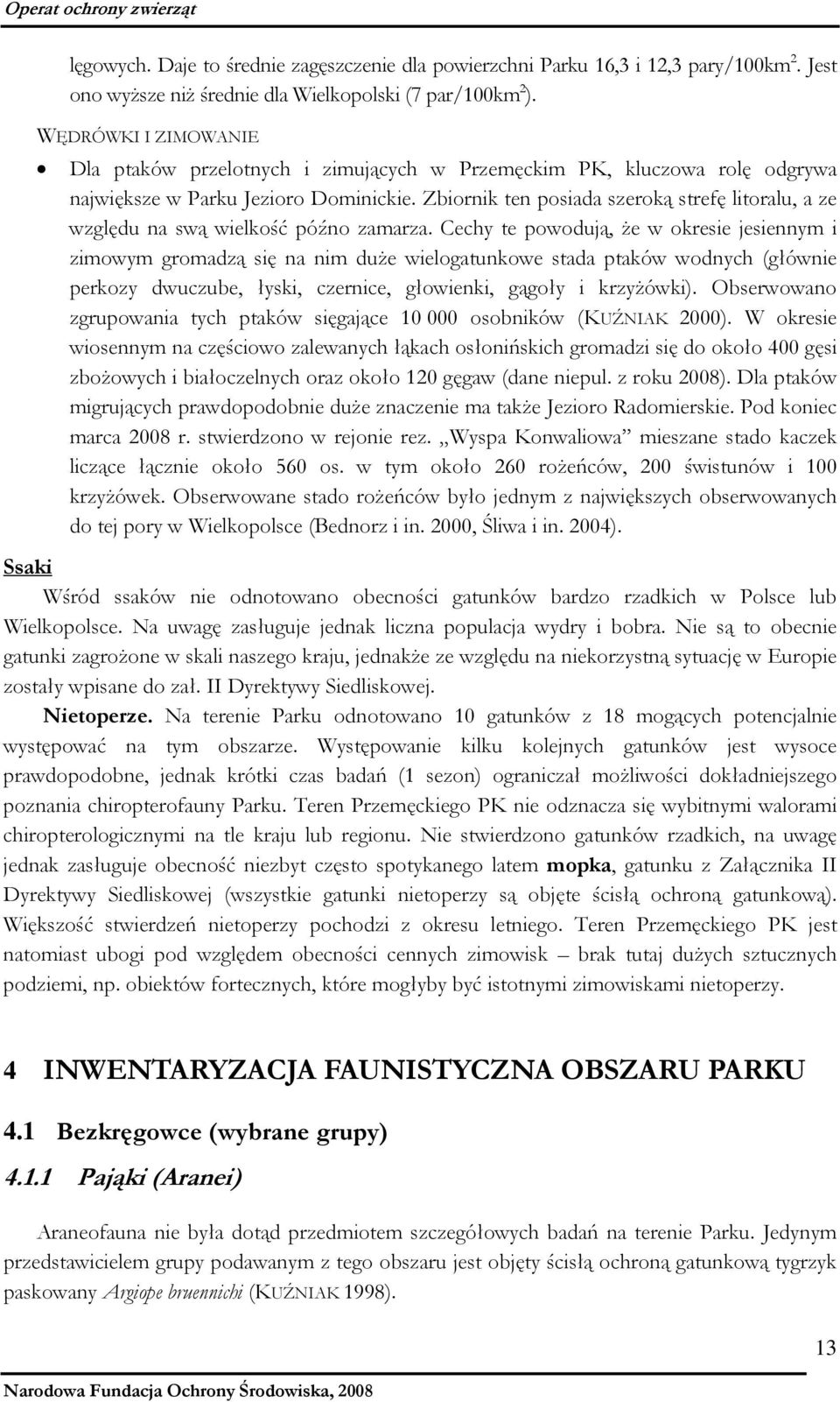 Zbiornik ten posiada szeroką strefę litoralu, a ze względu na swą wielkość późno zamarza.
