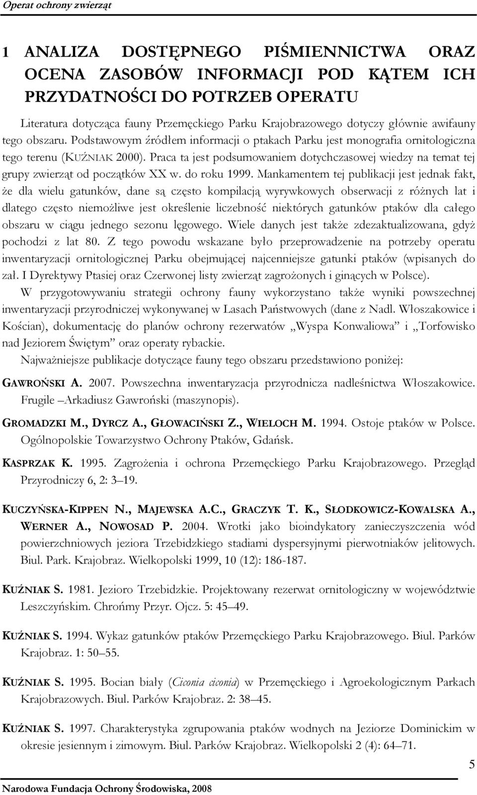 Praca ta jest podsumowaniem dotychczasowej wiedzy na temat tej grupy zwierząt od początków XX w. do roku 1999.