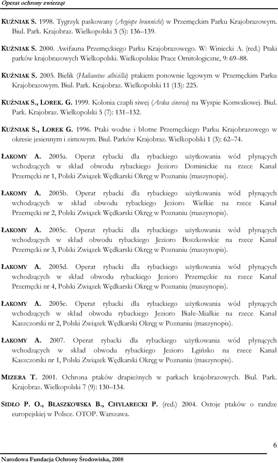 Bielik (Haliaeetus albicilla) ptakiem ponownie lęgowym w Przemęckim Parku Krajobrazowym. Biul. Park. Krajobraz. Wielkopolski 11 (13): 225. KUŹNIAK S., LOREK. G. 1999.
