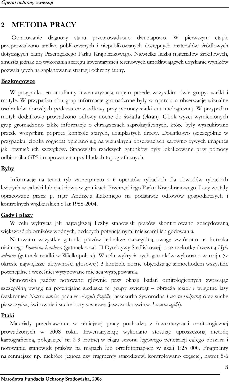 Niewielka liczba materiałów źródłowych, zmusiła jednak do wykonania szeregu inwentaryzacji terenowych umożliwiających uzyskanie wyników pozwalających na zaplanowanie strategii ochrony fauny.