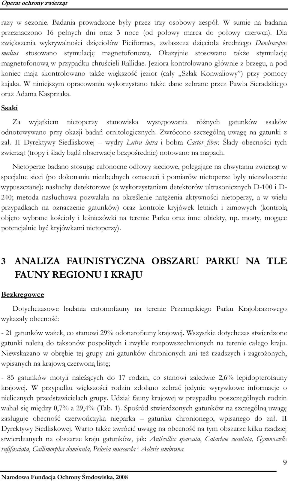 Okazyjnie stosowano także stymulację magnetofonową w przypadku chruścieli Rallidae.