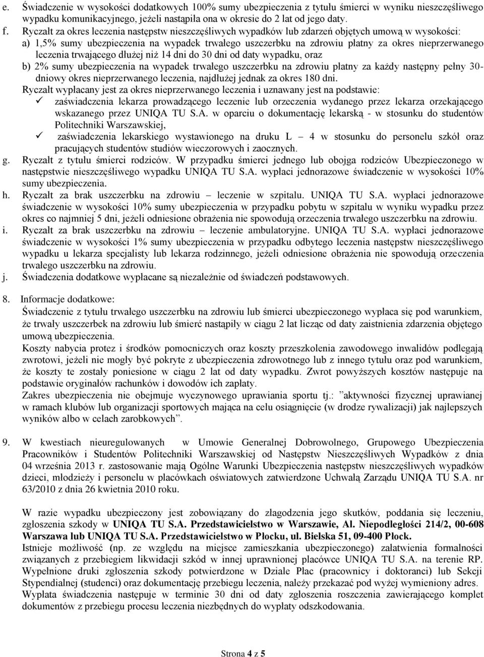 nieprzerwanego leczenia trwającego dłużej niż 14 dni do 30 dni od daty wypadku, oraz b) 2% sumy ubezpieczenia na wypadek trwałego uszczerbku na zdrowiu płatny za każdy następny pełny 30- dniowy okres