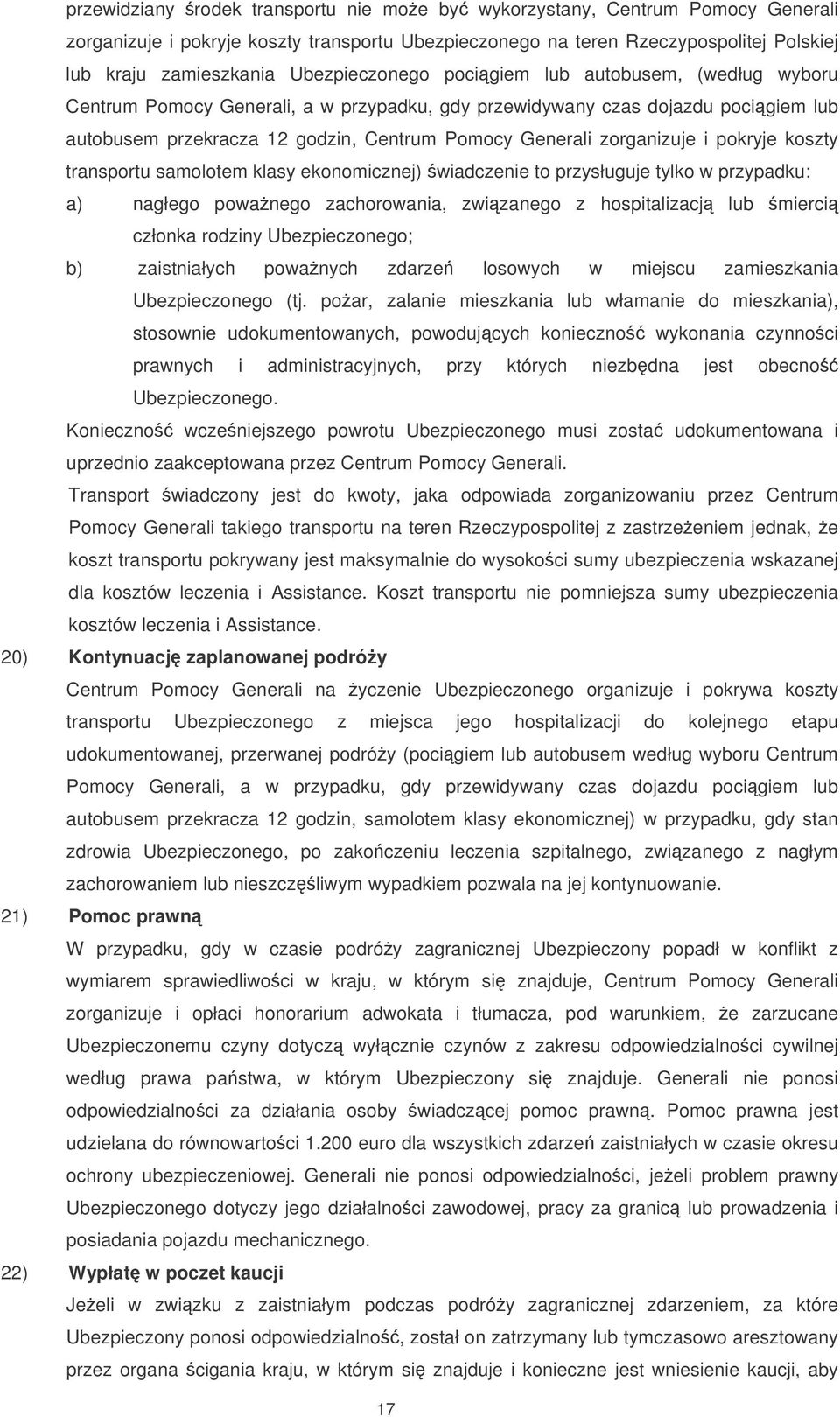 zorganizuje i pokryje koszty transportu samolotem klasy ekonomicznej) wiadczenie to przysługuje tylko w przypadku: a) nagłego powanego zachorowania, zwizanego z hospitalizacj lub mierci członka