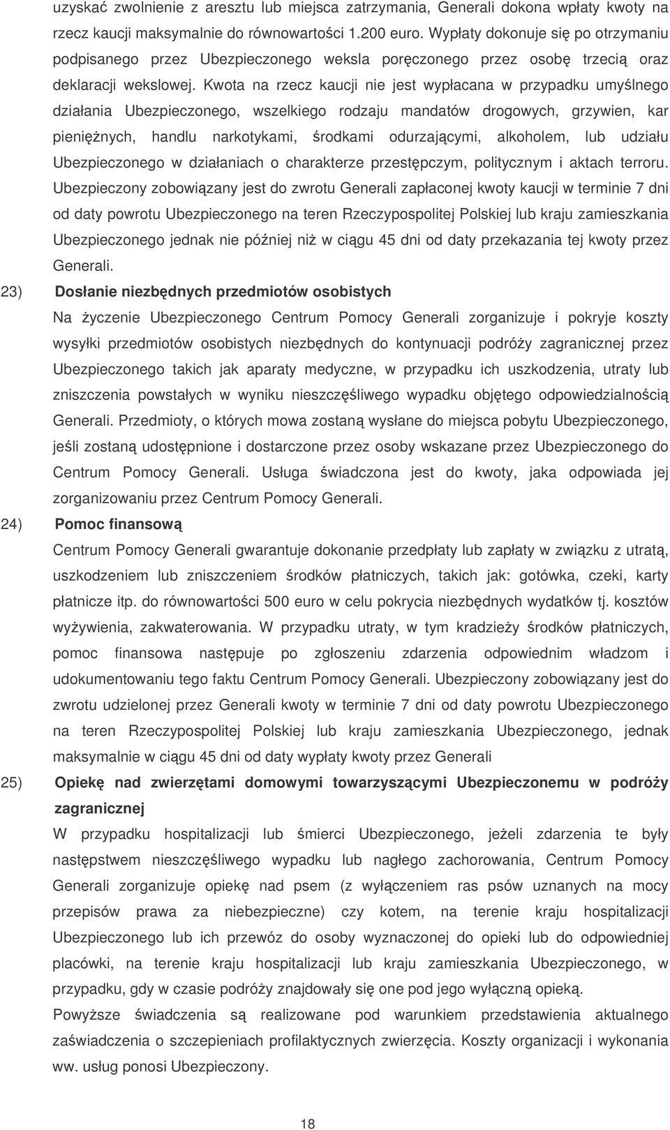 Kwota na rzecz kaucji nie jest wypłacana w przypadku umylnego działania Ubezpieczonego, wszelkiego rodzaju mandatów drogowych, grzywien, kar pieninych, handlu narkotykami, rodkami odurzajcymi,