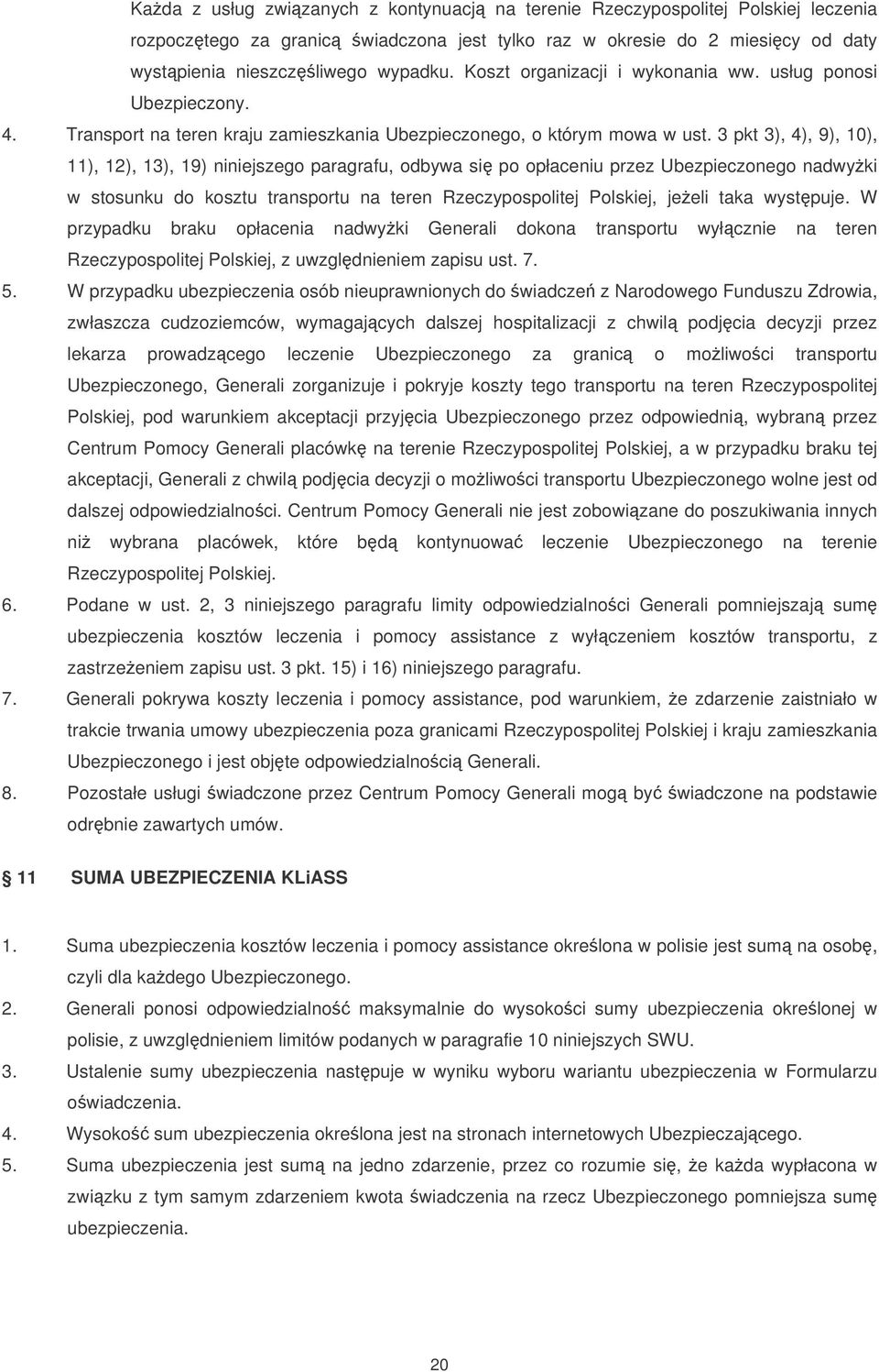 3 pkt 3), 4), 9), 10), 11), 12), 13), 19) niniejszego paragrafu, odbywa si po opłaceniu przez Ubezpieczonego nadwyki w stosunku do kosztu transportu na teren Rzeczypospolitej Polskiej, jeeli taka