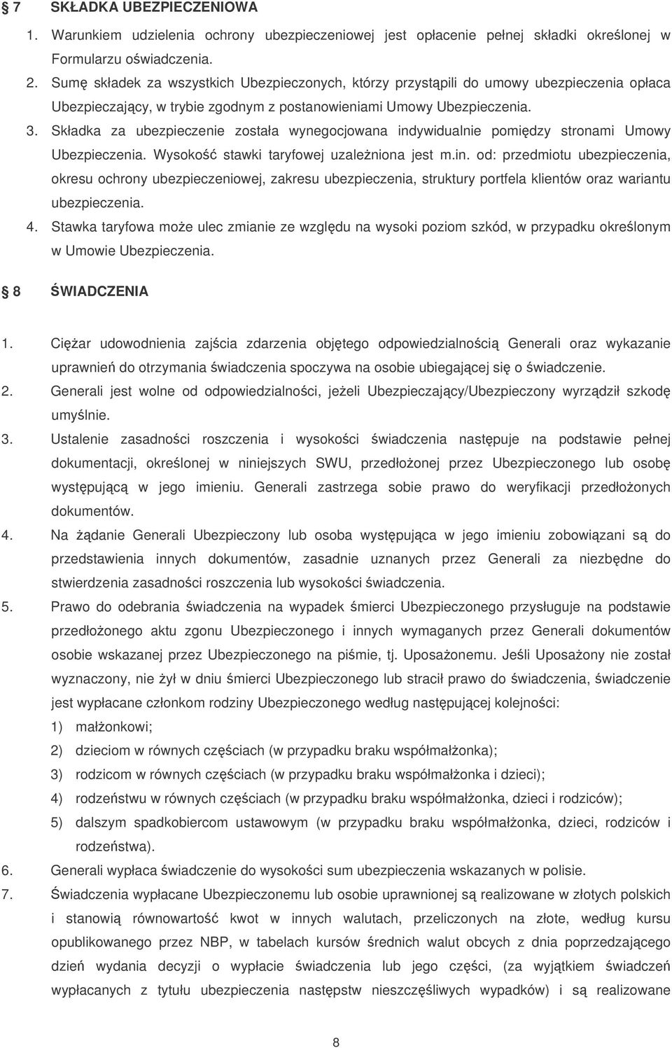 Składka za ubezpieczenie została wynegocjowana indywidualnie pomidzy stronami Umowy Ubezpieczenia. Wysoko stawki taryfowej uzaleniona jest m.in. od: przedmiotu ubezpieczenia, okresu ochrony ubezpieczeniowej, zakresu ubezpieczenia, struktury portfela klientów oraz wariantu ubezpieczenia.