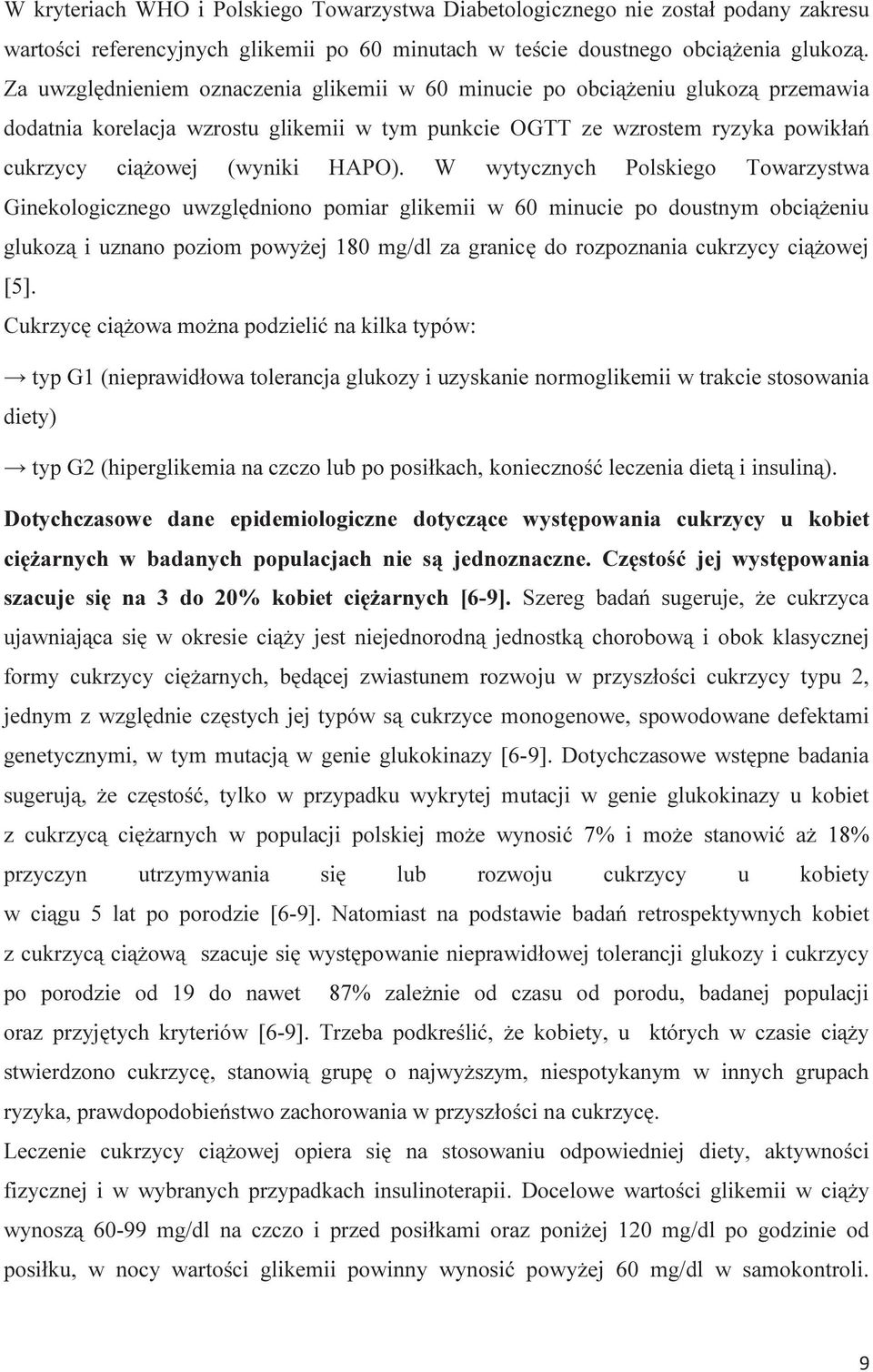 W wytycznych Polskiego Towarzystwa Ginekologicznego uwzględniono pomiar glikemii w 60 minucie po doustnym obciążeniu glukozą i uznano poziom powyżej 180 mg/dl za granicę do rozpoznania cukrzycy