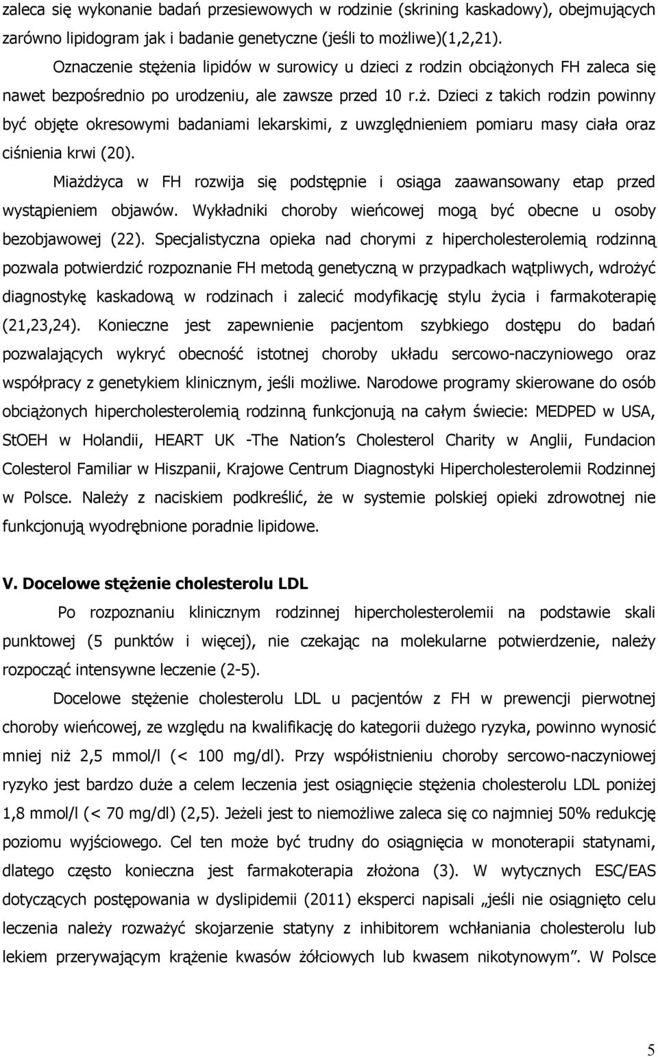 Miażdżyca w FH rozwija się podstępnie i osiąga zaawansowany etap przed wystąpieniem objawów. Wykładniki choroby wieńcowej mogą być obecne u osoby bezobjawowej (22).