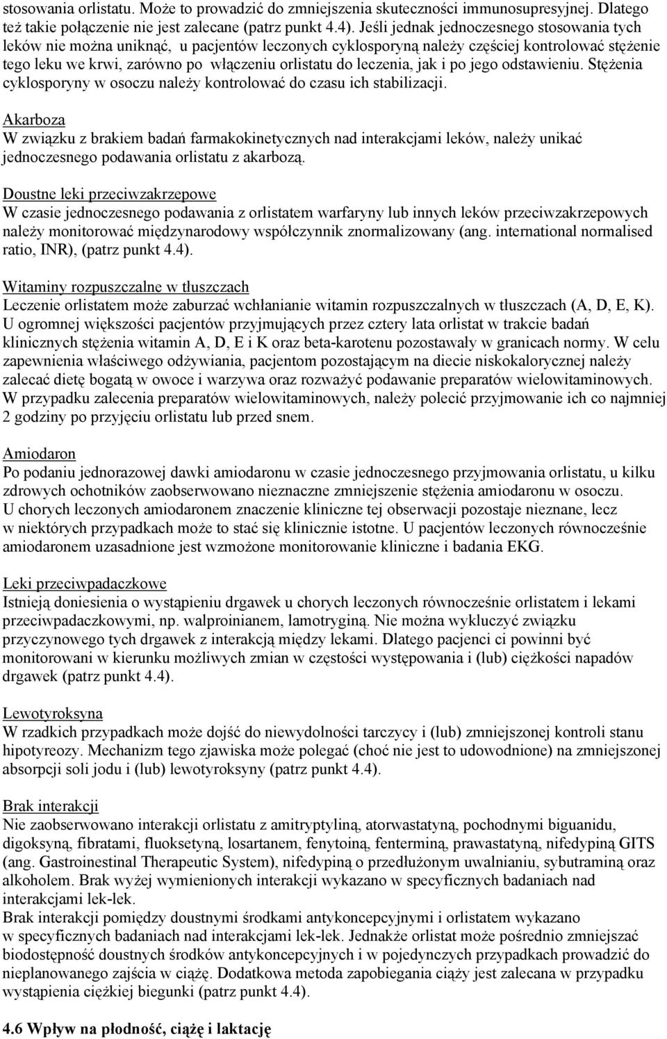 leczenia, jak i po jego odstawieniu. Stężenia cyklosporyny w osoczu należy kontrolować do czasu ich stabilizacji.