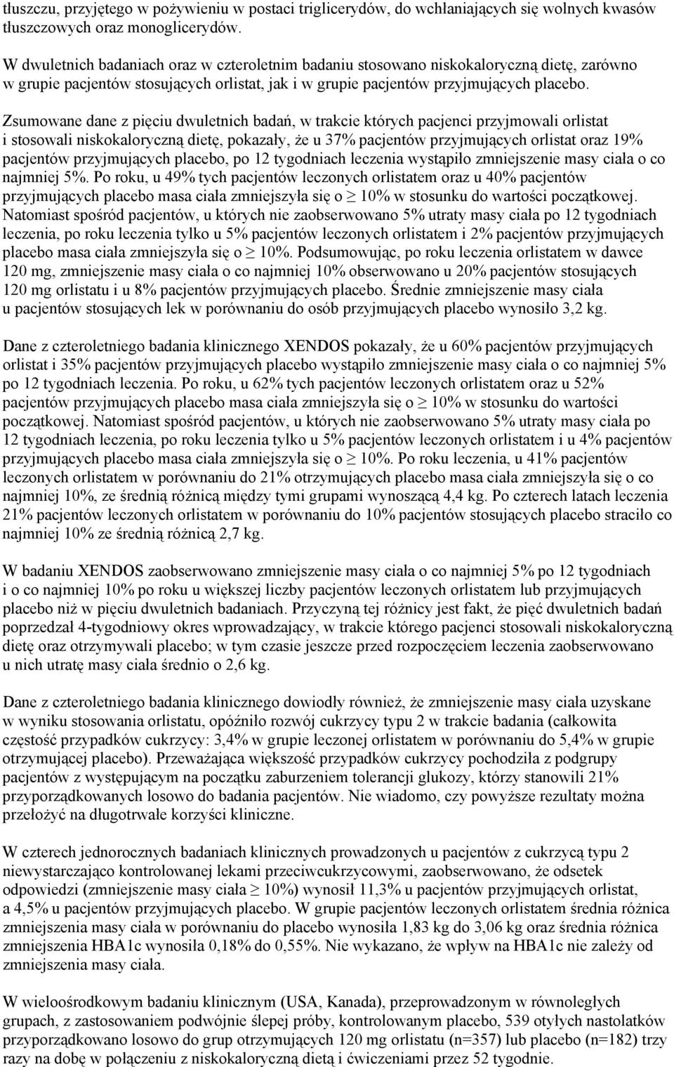 Zsumowane dane z pięciu dwuletnich badań, w trakcie których pacjenci przyjmowali orlistat i stosowali niskokaloryczną dietę, pokazały, że u 37% pacjentów przyjmujących orlistat oraz 19% pacjentów