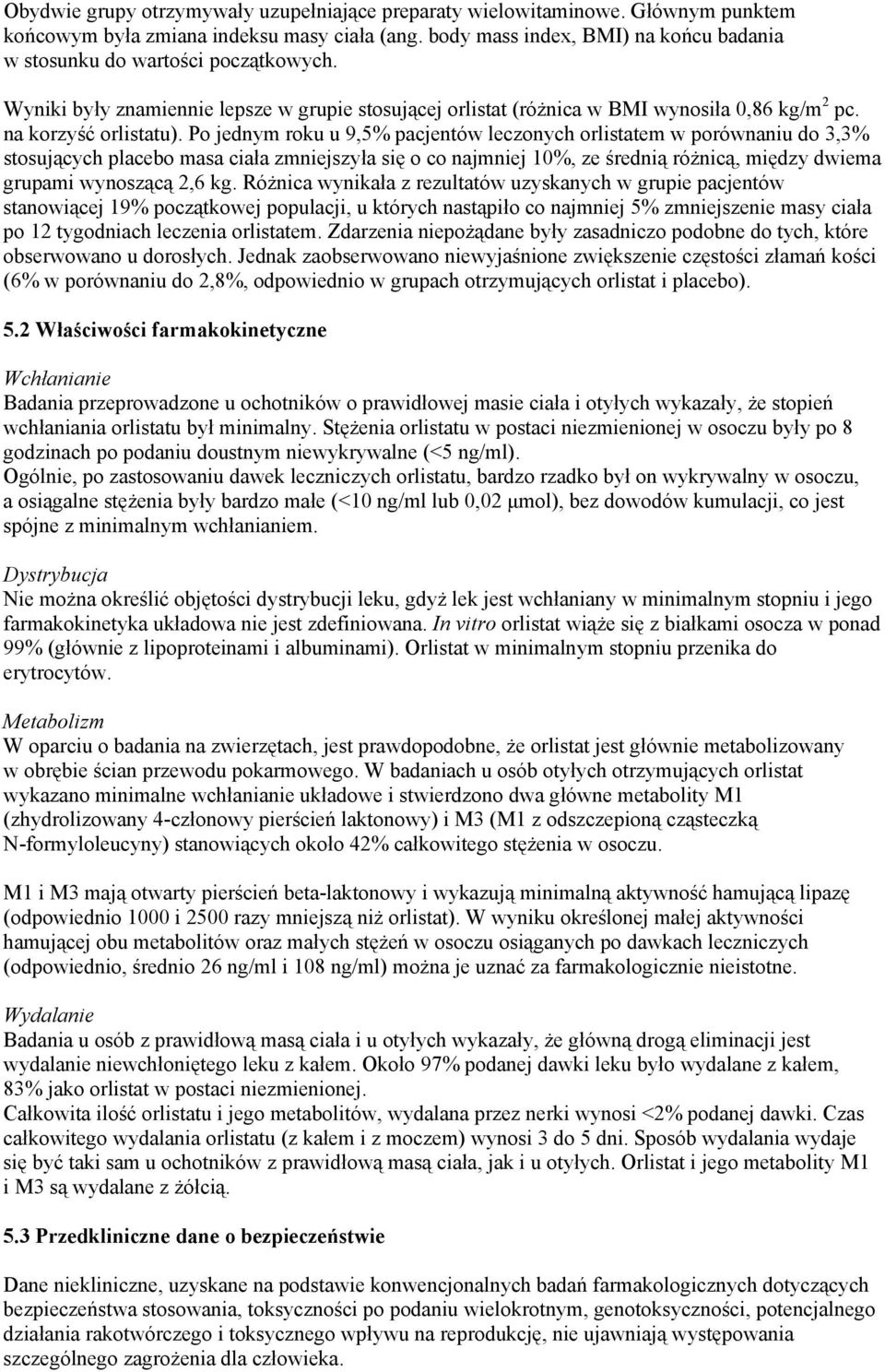 Po jednym roku u 9,5% pacjentów leczonych orlistatem w porównaniu do 3,3% stosujących placebo masa ciała zmniejszyła się o co najmniej 10%, ze średnią różnicą, między dwiema grupami wynoszącą 2,6 kg.