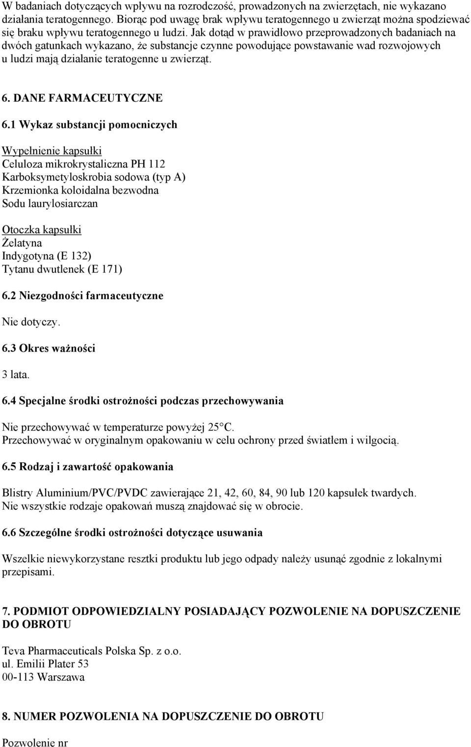 Jak dotąd w prawidłowo przeprowadzonych badaniach na dwóch gatunkach wykazano, że substancje czynne powodujące powstawanie wad rozwojowych u ludzi mają działanie teratogenne u zwierząt. 6.