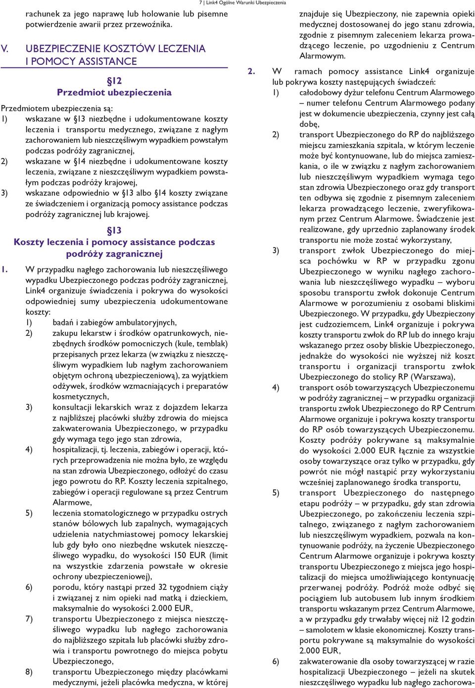 związane z nagłym zachorowaniem lub nieszczęśliwym wypadkiem powstałym podczas podróży zagranicznej, 2) wskazane w 14 niezbędne i udokumentowane koszty leczenia, związane z nieszczęśliwym wypadkiem