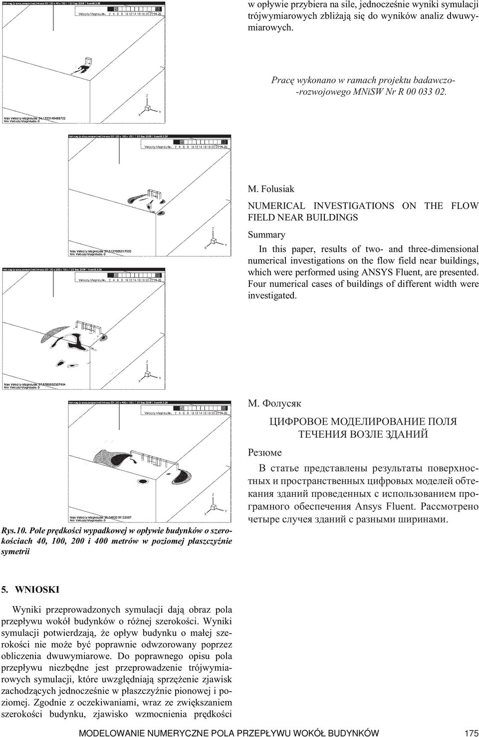 were performed using ANSYS Fluent, are presented. Four numerical cases of buildings of different width were investigated. М. Фолусяк ЦИФРОВОЕ МОДЕЛИРОВАНИЕ ПОЛЯ ТЕЧЕНИЯ ВОЗЛЕ ЗДАНИЙ Rys.10.