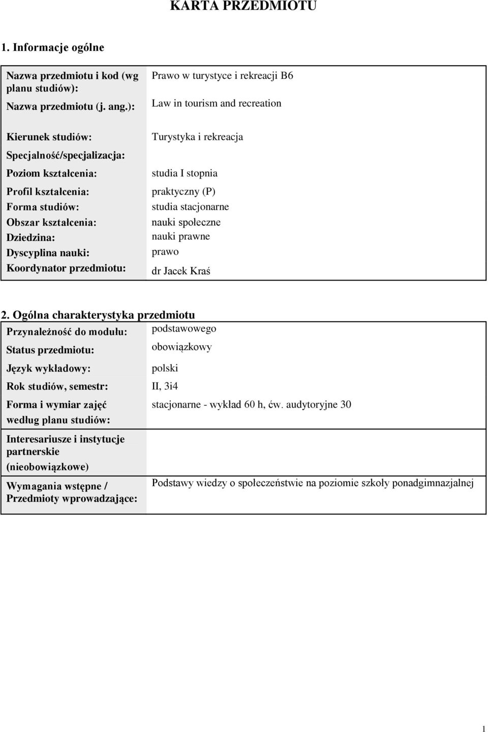 rekreacji B6 Law in tourism and recreation Turystyka i rekreacja studia I stopnia praktyczny (P) studia stacjonarne nauki społeczne nauki prawne prawo dr Jacek Kraś.