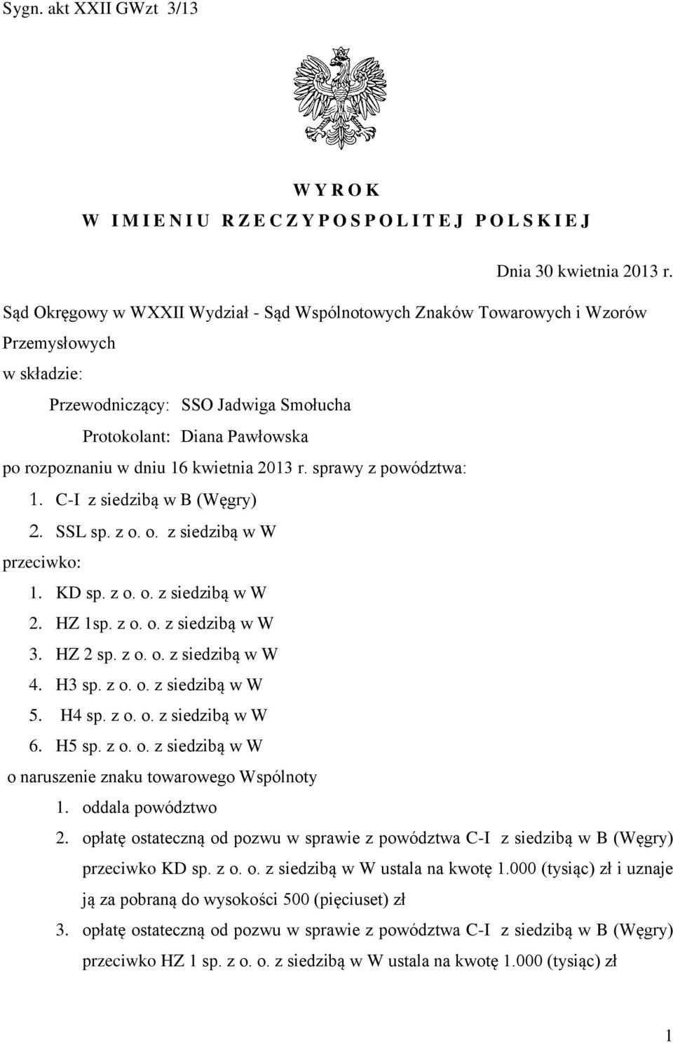 kwietnia 2013 r. sprawy z powództwa: 1. C-I z siedzibą w B (Węgry) 2. SSL sp. z o. o. z siedzibą w W przeciwko: 1. KD sp. z o. o. z siedzibą w W 2. HZ 1sp. z o. o. z siedzibą w W 3. HZ 2 sp. z o. o. z siedzibą w W 4.