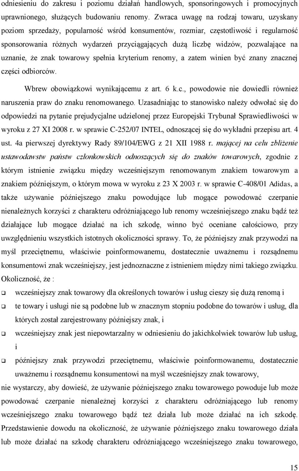 pozwalające na uznanie, że znak towarowy spełnia kryterium renomy, a zatem winien być znany znacznej części odbiorców. Wbrew obowiązkowi wynikającemu z art. 6 k.c., powodowie nie dowiedli również naruszenia praw do znaku renomowanego.