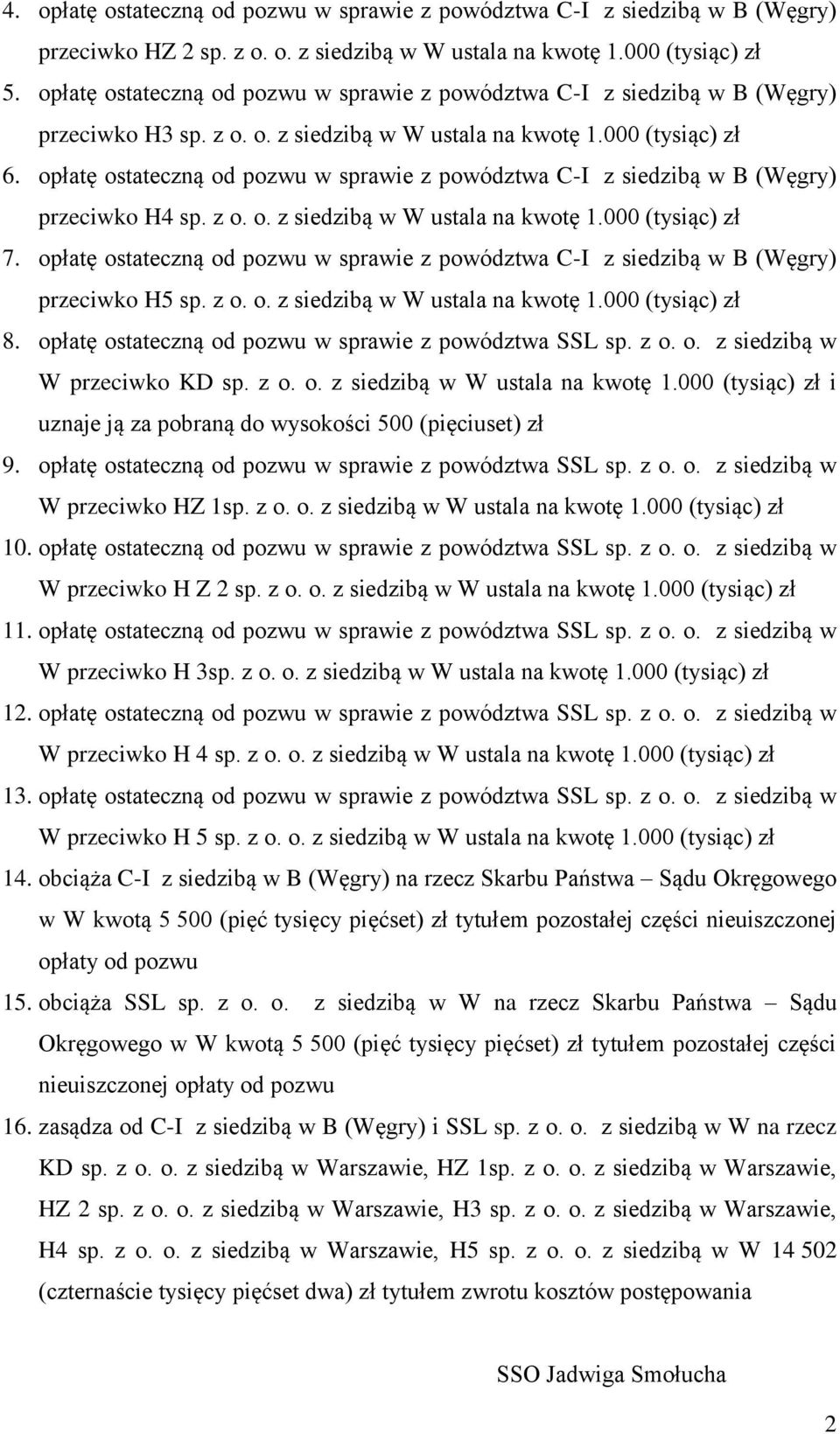 opłatę ostateczną od pozwu w sprawie z powództwa C-I z siedzibą w B (Węgry) przeciwko H4 sp. z o. o. z siedzibą w W ustala na kwotę 1.000 (tysiąc) zł 7.