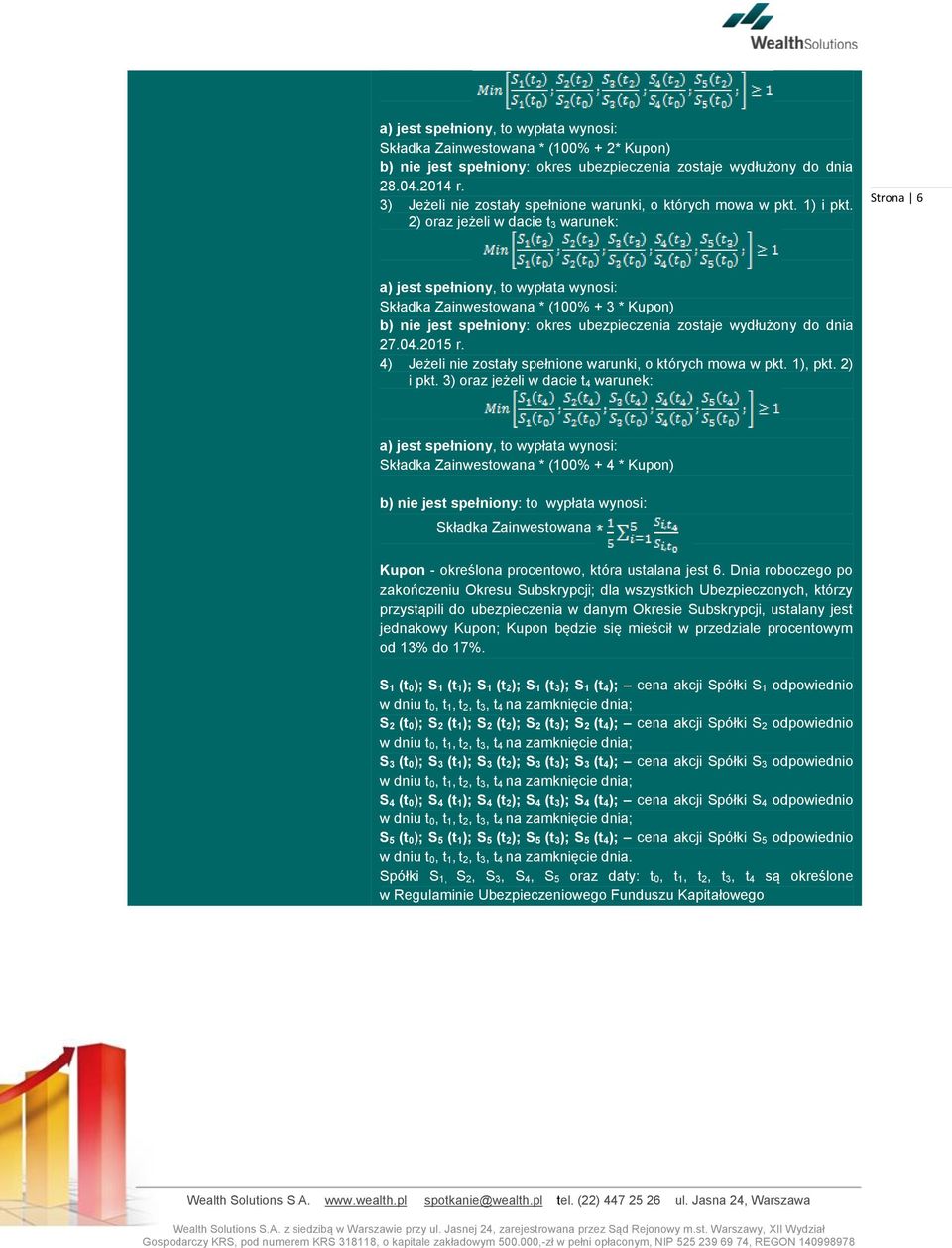 2) oraz jeżeli w dacie t 3 warunek: Strona 6 a) jest spełniony, to wypłata wynosi: Składka Zainwestowana * (100% + 3 * Kupon) b) nie jest spełniony: okres ubezpieczenia zostaje wydłużony do dnia 27.