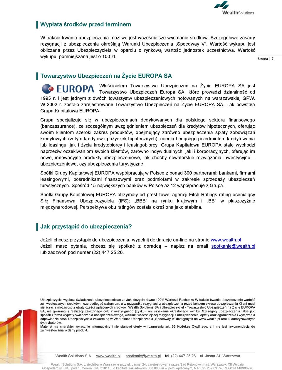 Strona 7 Towarzystwo Ubezpieczeń na Życie EUROPA SA Właścicielem Towarzystwa Ubezpieczeń na Życie EUROPA SA jest Towarzystwo Ubezpieczeń Europa SA, które prowadzi działalność od 1995 r.