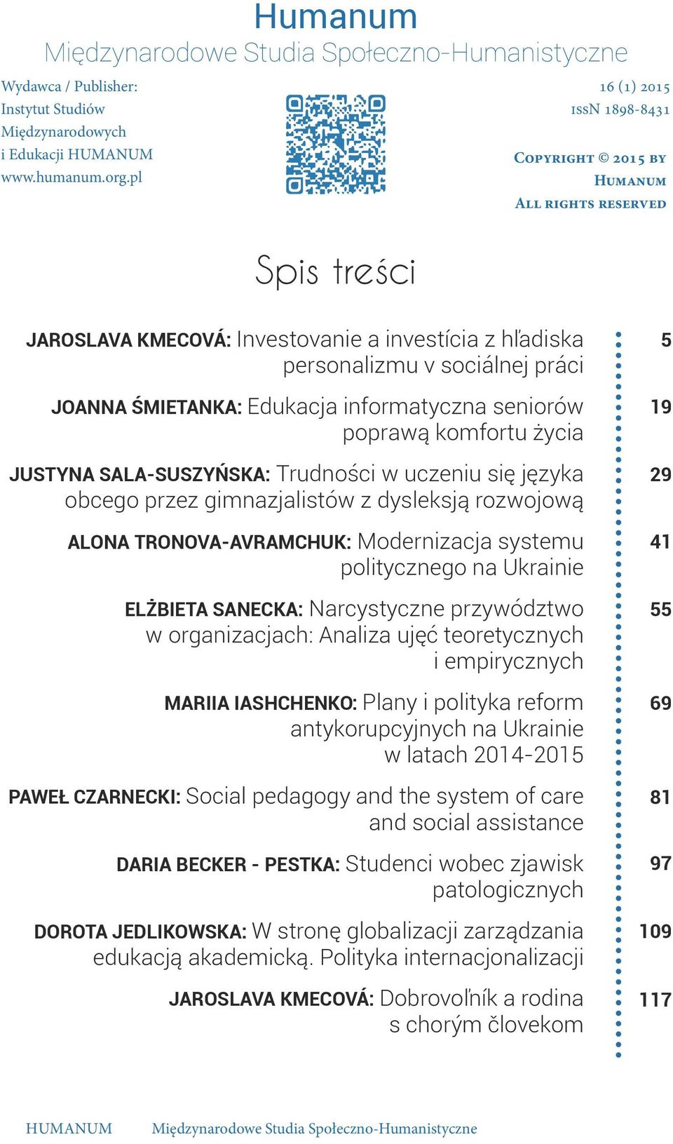 Edukacja informatyczna seniorów poprawą komfortu życia JUSTYNA SALA-SUSZYŃSKA: Trudności w uczeniu się języka obcego przez gimnazjalistów z dysleksją rozwojową ALONA TRONOVA-AVRAMCHUK: Modernizacja