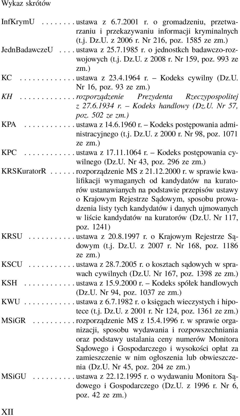 ..rozporządzenie Prezydenta Rzeczypospolitej z 27.6.1934 r. Kodeks handlowy (Dz.U. Nr 57, poz. 502 ze zm.) KPA KPC...ustawa z 14.6.1960 r. Kodeks postępowania administracyjnego (t.j. Dz.U. z 2000 r.
