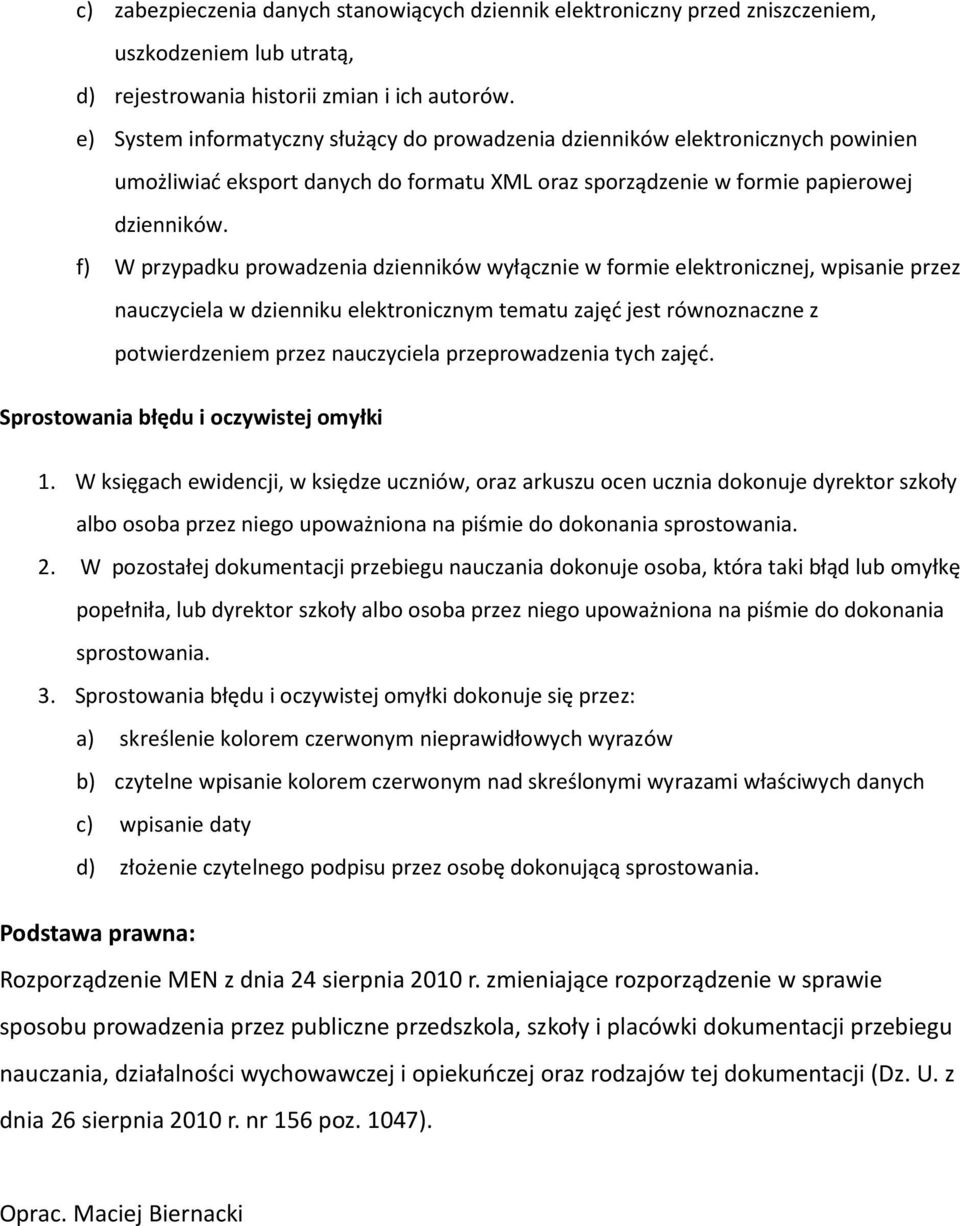 f) W przypadku prowadzenia dzienników wyłącznie w formie elektronicznej, wpisanie przez nauczyciela w dzienniku elektronicznym tematu zajęć jest równoznaczne z potwierdzeniem przez nauczyciela