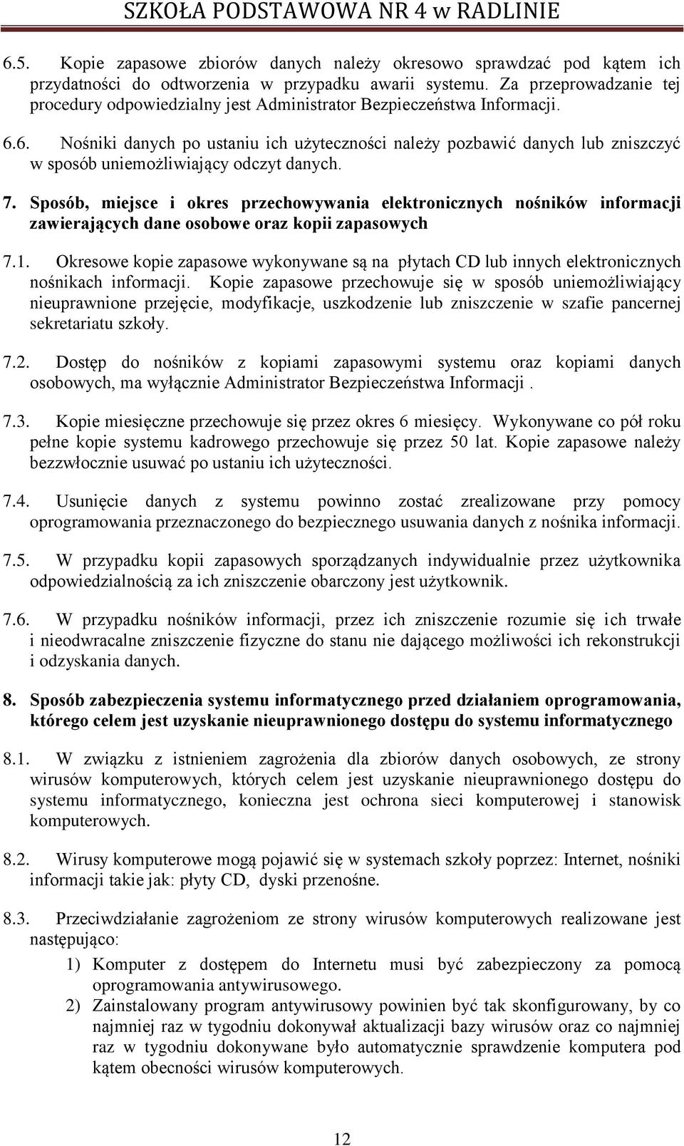 6. Nośniki danych po ustaniu ich użyteczności należy pozbawić danych lub zniszczyć w sposób uniemożliwiający odczyt danych. 7.