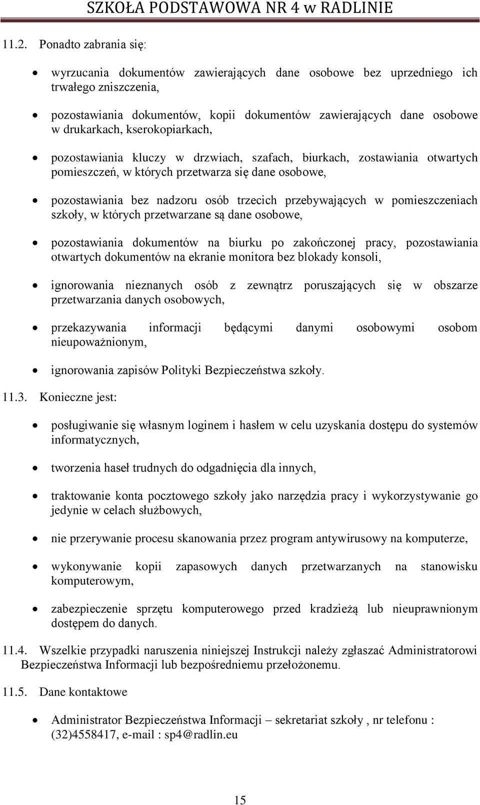 bez nadzoru osób trzecich przebywających w pomieszczeniach szkoły, w których przetwarzane są dane osobowe, pozostawiania dokumentów na biurku po zakończonej pracy, pozostawiania otwartych dokumentów