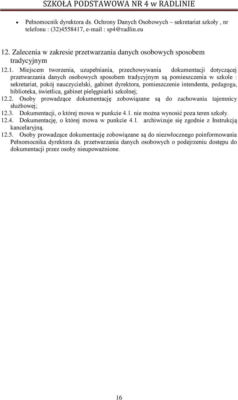 .1. Miejscem tworzenia, uzupełniania, przechowywania dokumentacji dotyczącej przetwarzania danych osobowych sposobem tradycyjnym są pomieszczenia w szkole : sekretariat, pokój nauczycielski, gabinet