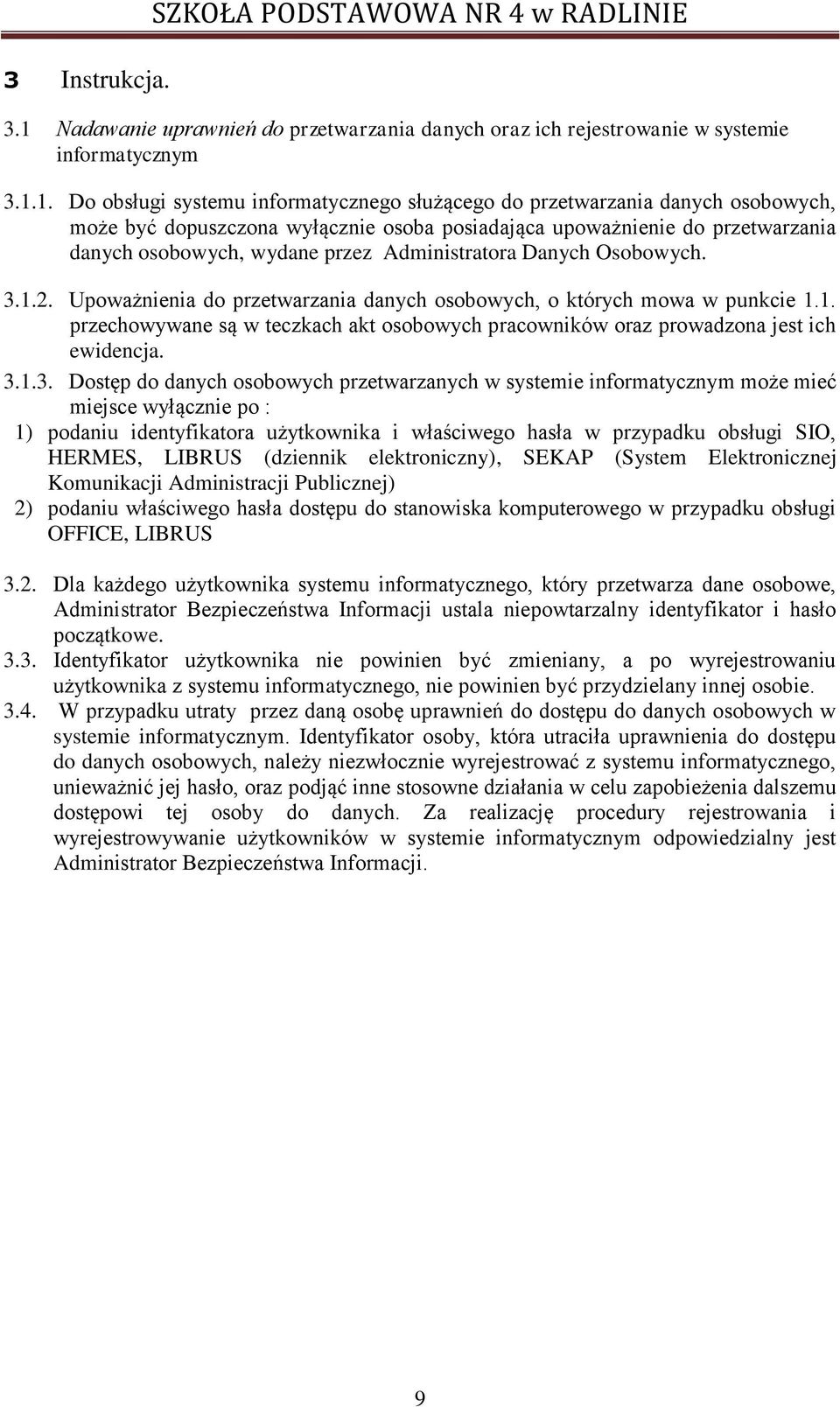 1. Do obsługi systemu informatycznego służącego do przetwarzania danych osobowych, może być dopuszczona wyłącznie osoba posiadająca upoważnienie do przetwarzania danych osobowych, wydane przez