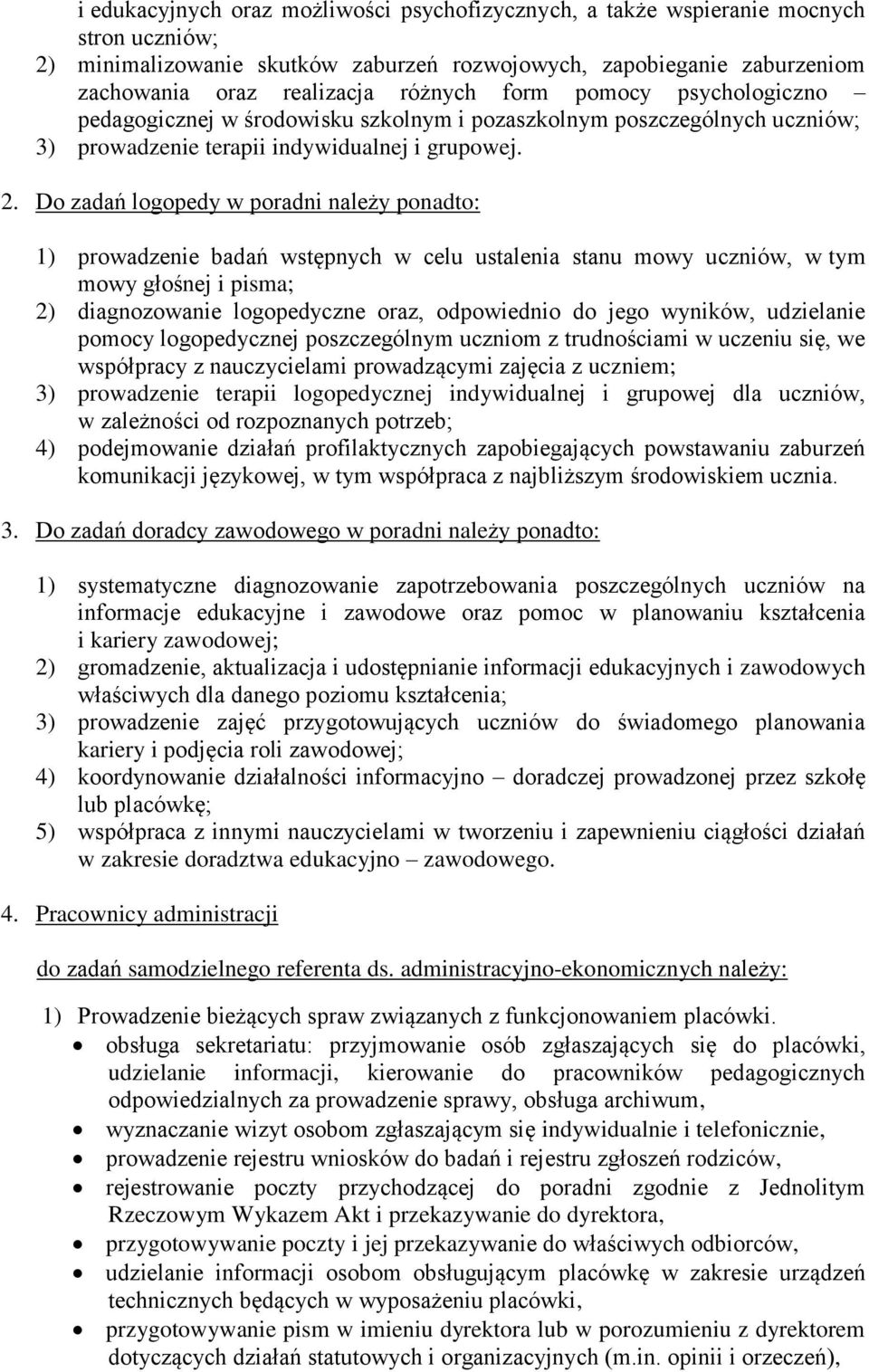 Do zadań logopedy w poradni należy ponadto: 1) prowadzenie badań wstępnych w celu ustalenia stanu mowy uczniów, w tym mowy głośnej i pisma; 2) diagnozowanie logopedyczne oraz, odpowiednio do jego