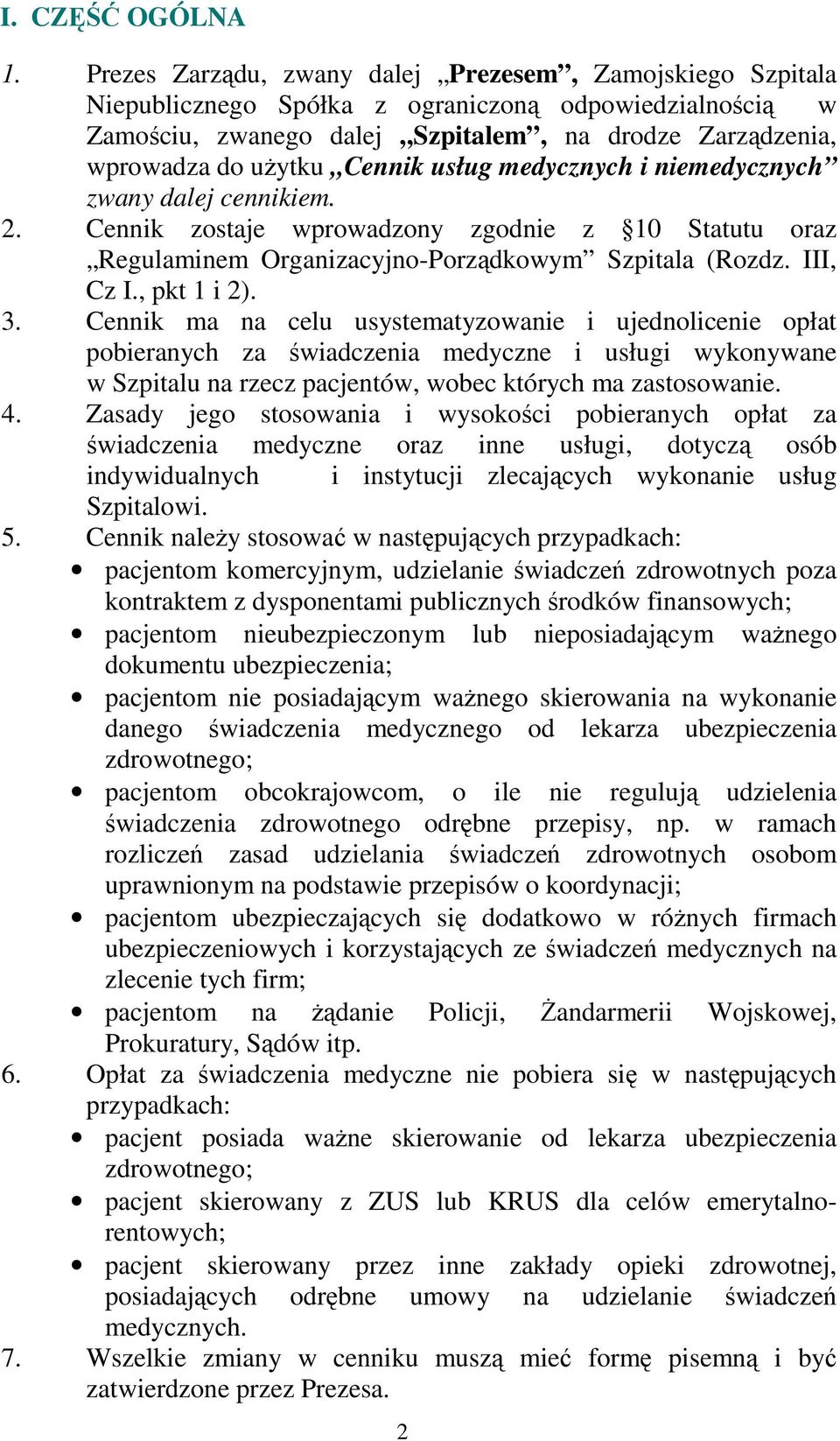 Cennik usług medycznych i niemedycznych zwany dalej cennikiem. 2. Cennik zostaje wprowadzony zgodnie z 10 Statutu oraz Regulaminem Organizacyjno-Porządkowym Szpitala (Rozdz. III, Cz I., pkt 1 i 2). 3.