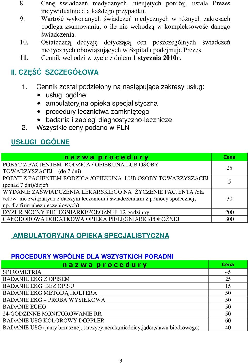 Ostateczną decyzję dotyczącą cen poszczególnych świadczeń medycznych obowiązujących w Szpitalu podejmuje Prezes. 11. Cennik wchodzi w Ŝycie z dniem 1 stycznia 2010r. II. CZĘŚĆ SZCZEGÓŁOWA 1.